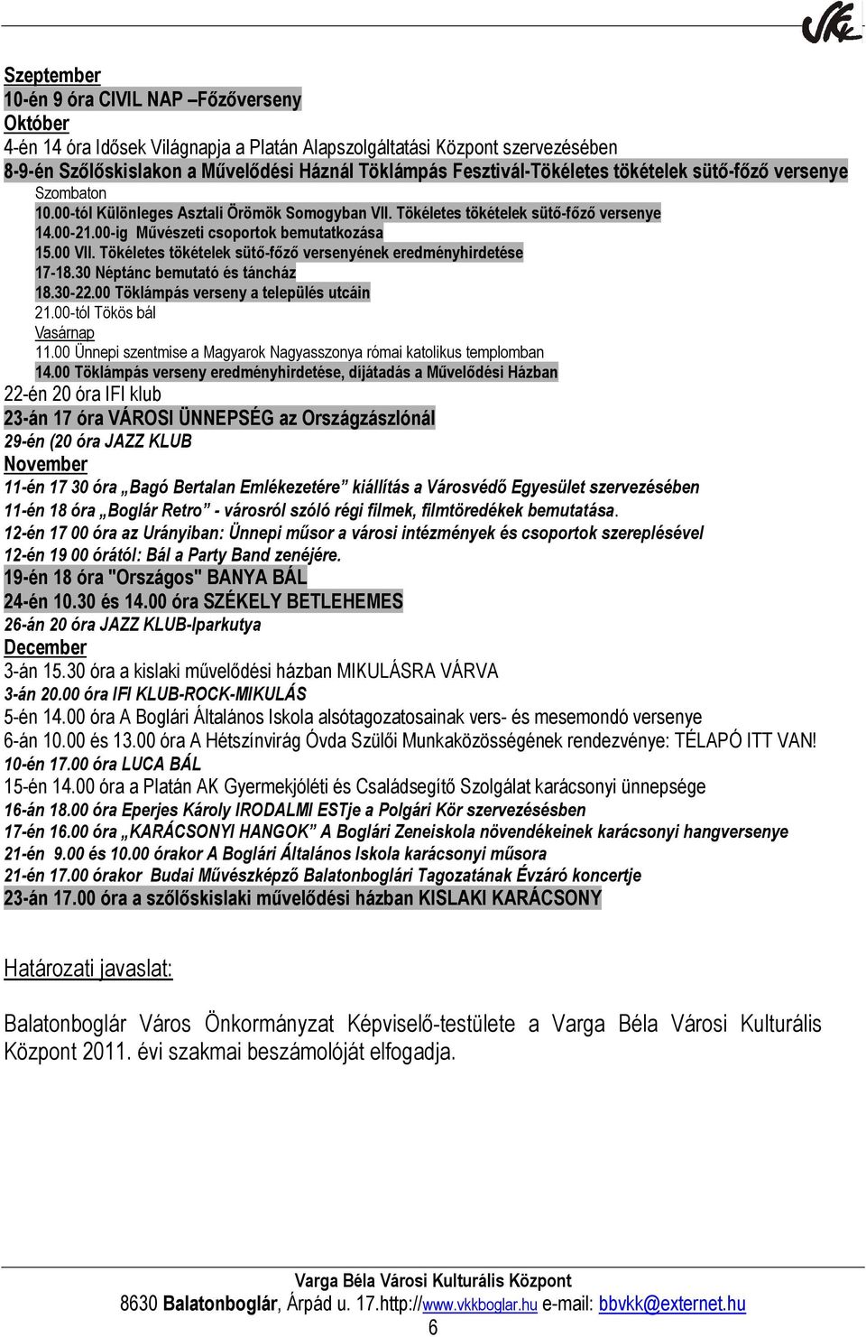 00-ig Mővészeti csoportok bemutatkozása 15.00 VII. Tökéletes tökételek sütı-fızı versenyének eredményhirdetése 17-18.30 Néptánc bemutató és táncház 18.30-22.00 Töklámpás verseny a település utcáin 21.