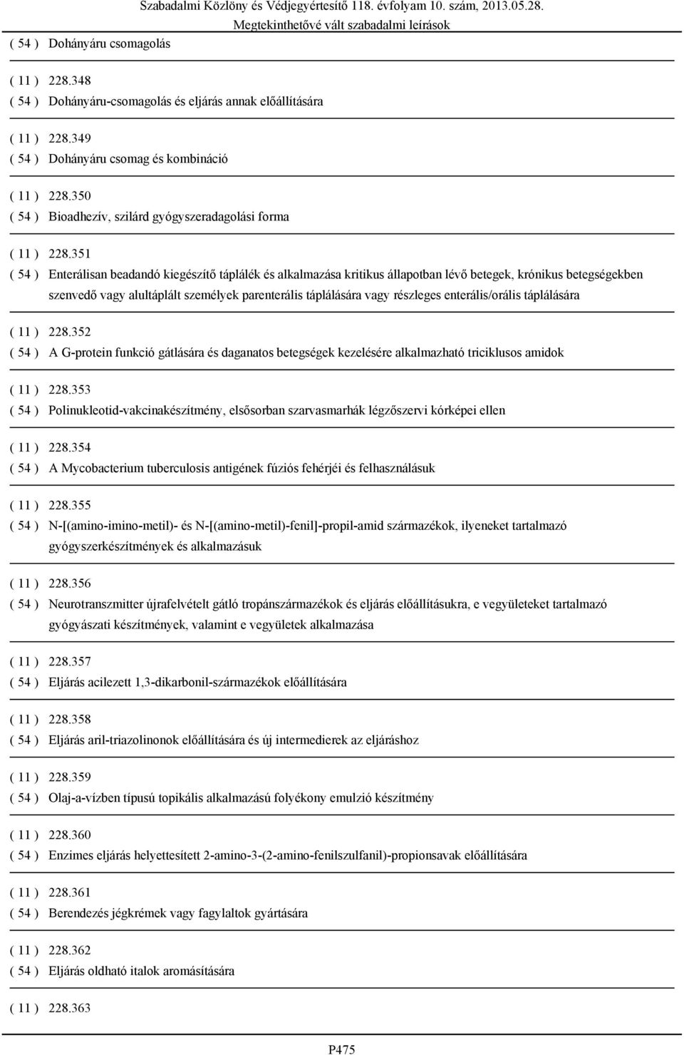 351 ( 54 ) Enterálisan beadandó kiegészítő táplálék és alkalmazása kritikus állapotban lévő betegek, krónikus betegségekben szenvedő vagy alultáplált személyek parenterális táplálására vagy részleges