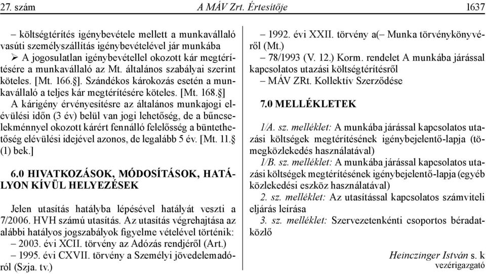 általános szabályai szerint köteles. [Mt. 166. ]. Szándékos károkozás esetén a munkavállaló a teljes kár megtérítésére köteles. [Mt. 168.