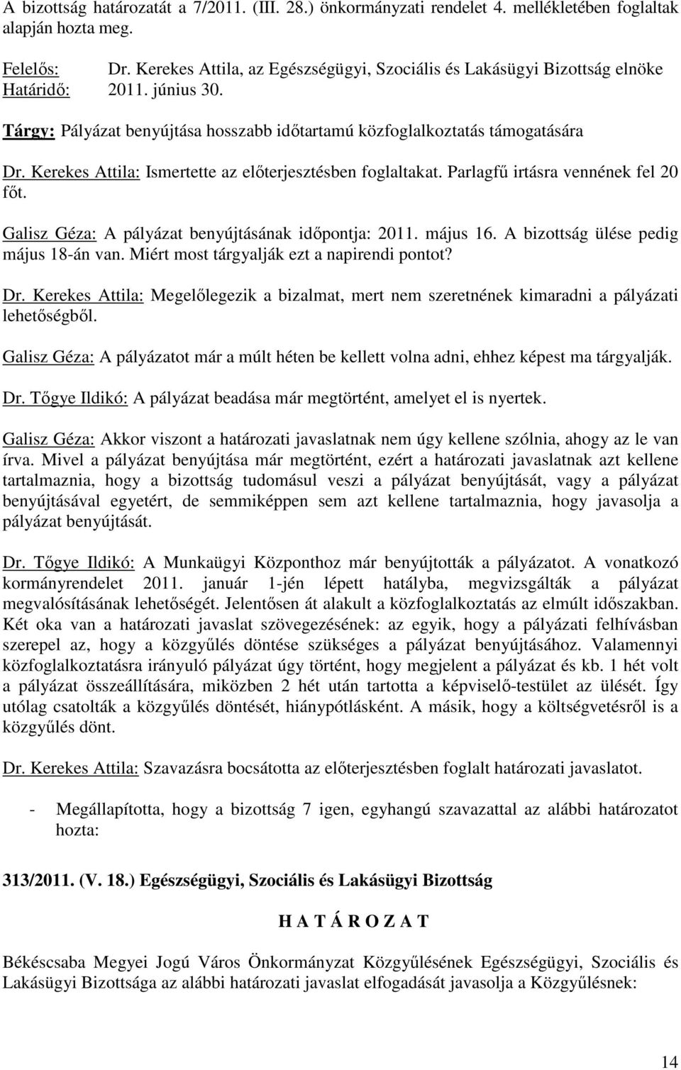 Kerekes Attila: Ismertette az elıterjesztésben foglaltakat. Parlagfő irtásra vennének fel 20 fıt. Galisz Géza: A pályázat benyújtásának idıpontja: 2011. május 16.