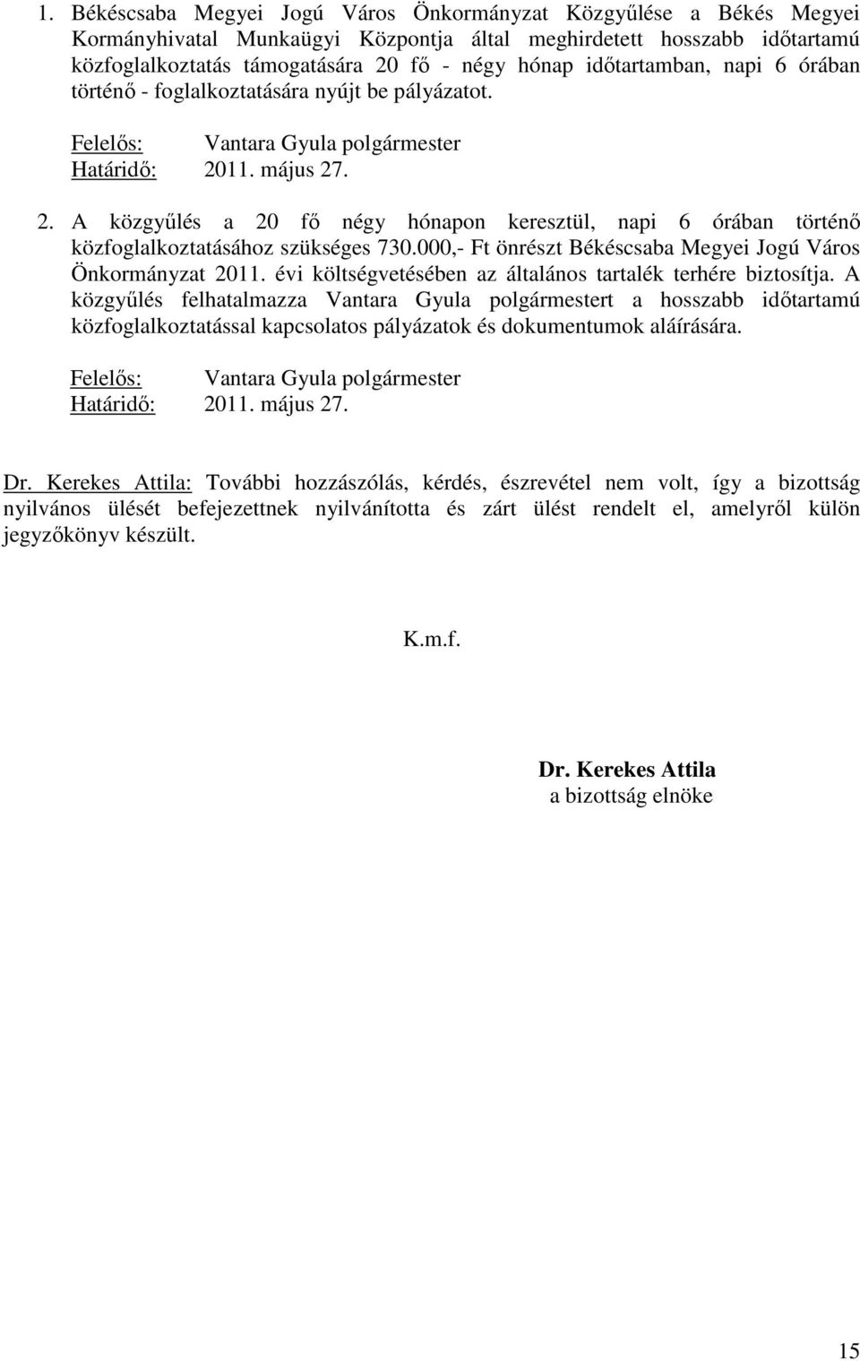 11. május 27. 2. A közgyőlés a 20 fı négy hónapon keresztül, napi 6 órában történı közfoglalkoztatásához szükséges 730.000,- Ft önrészt Békéscsaba Megyei Jogú Város Önkormányzat 2011.