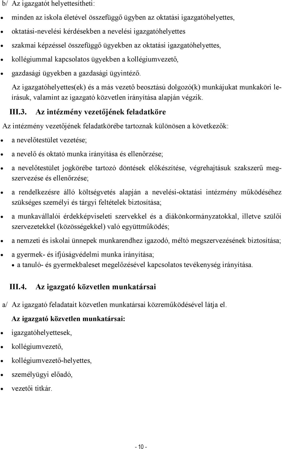 Az igazgatóhelyettes(ek) és a más vezető beosztású dolgozó(k) munkájukat munkaköri leírásuk, valamint az igazgató közvetlen irányítása alapján végzik. III.3.