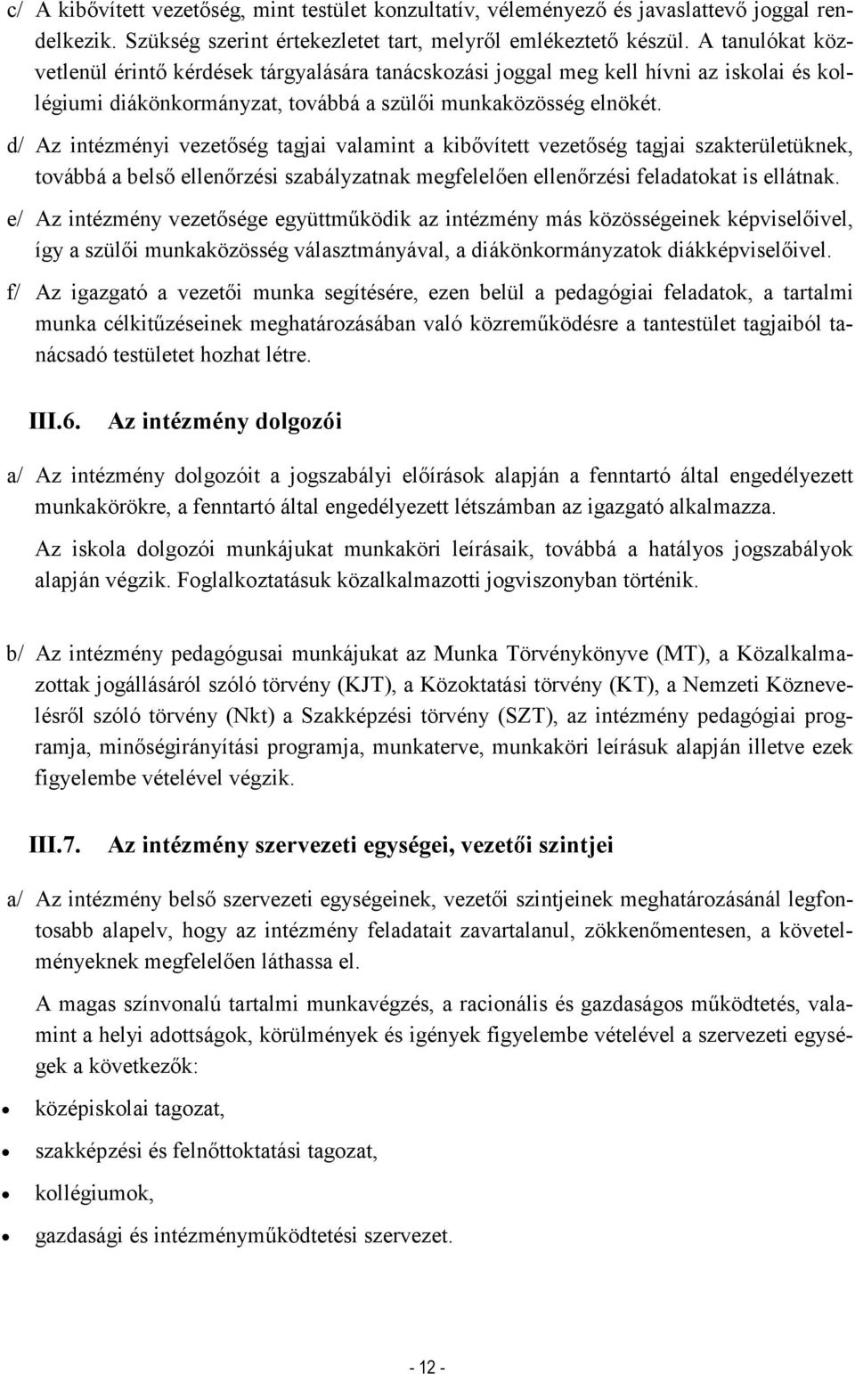 d/ Az intézményi vezetőség tagjai valamint a kibővített vezetőség tagjai szakterületüknek, továbbá a belső ellenőrzési szabályzatnak megfelelően ellenőrzési feladatokat is ellátnak.