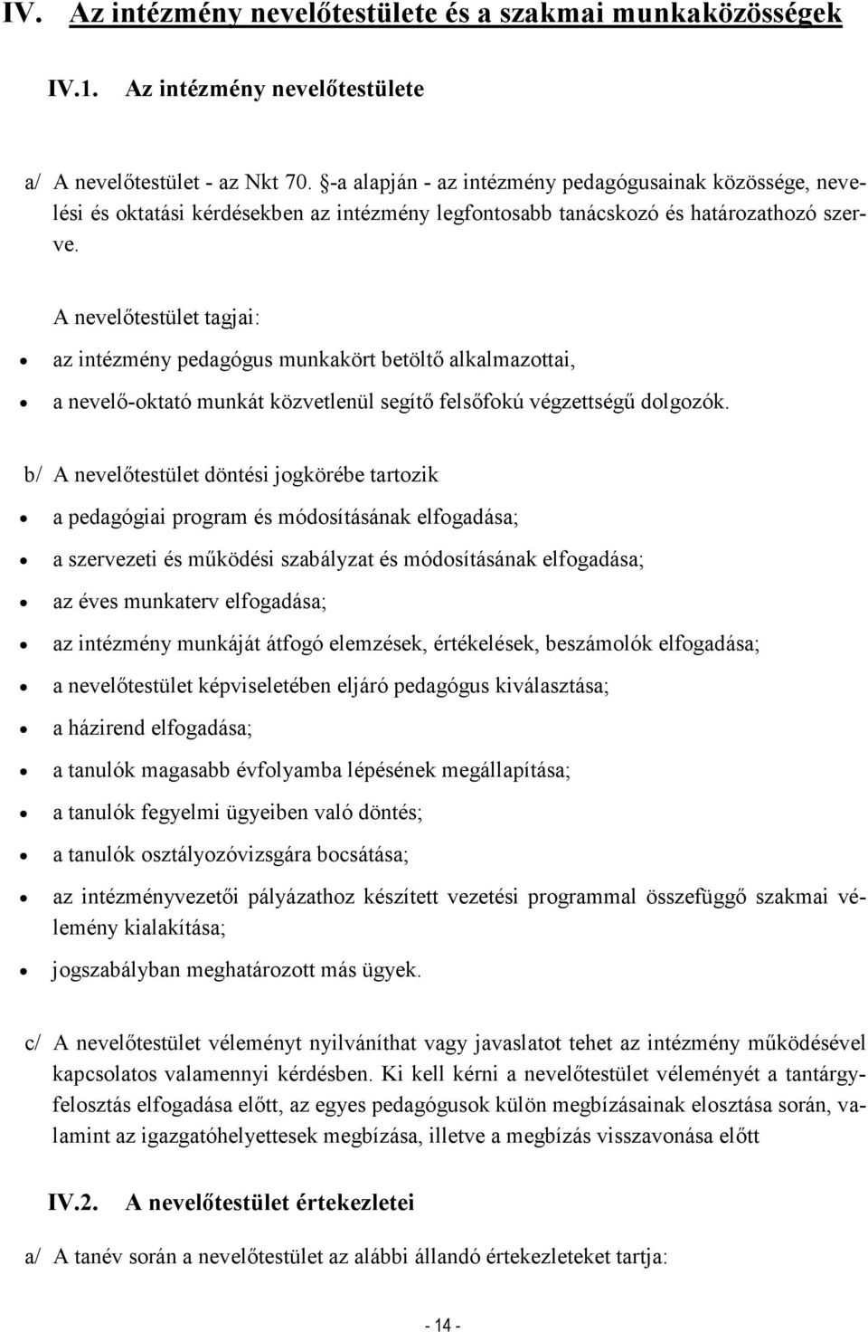 A nevelőtestület tagjai: az intézmény pedagógus munkakört betöltő alkalmazottai, a nevelő-oktató munkát közvetlenül segítő felsőfokú végzettségű dolgozók.