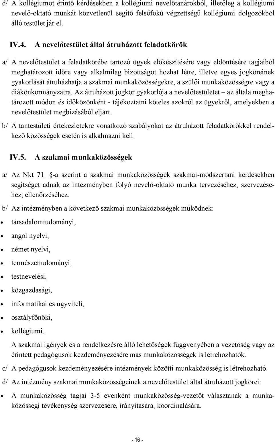 létre, illetve egyes jogköreinek gyakorlását átruházhatja a szakmai munkaközösségekre, a szülői munkaközösségre vagy a diákönkormányzatra.