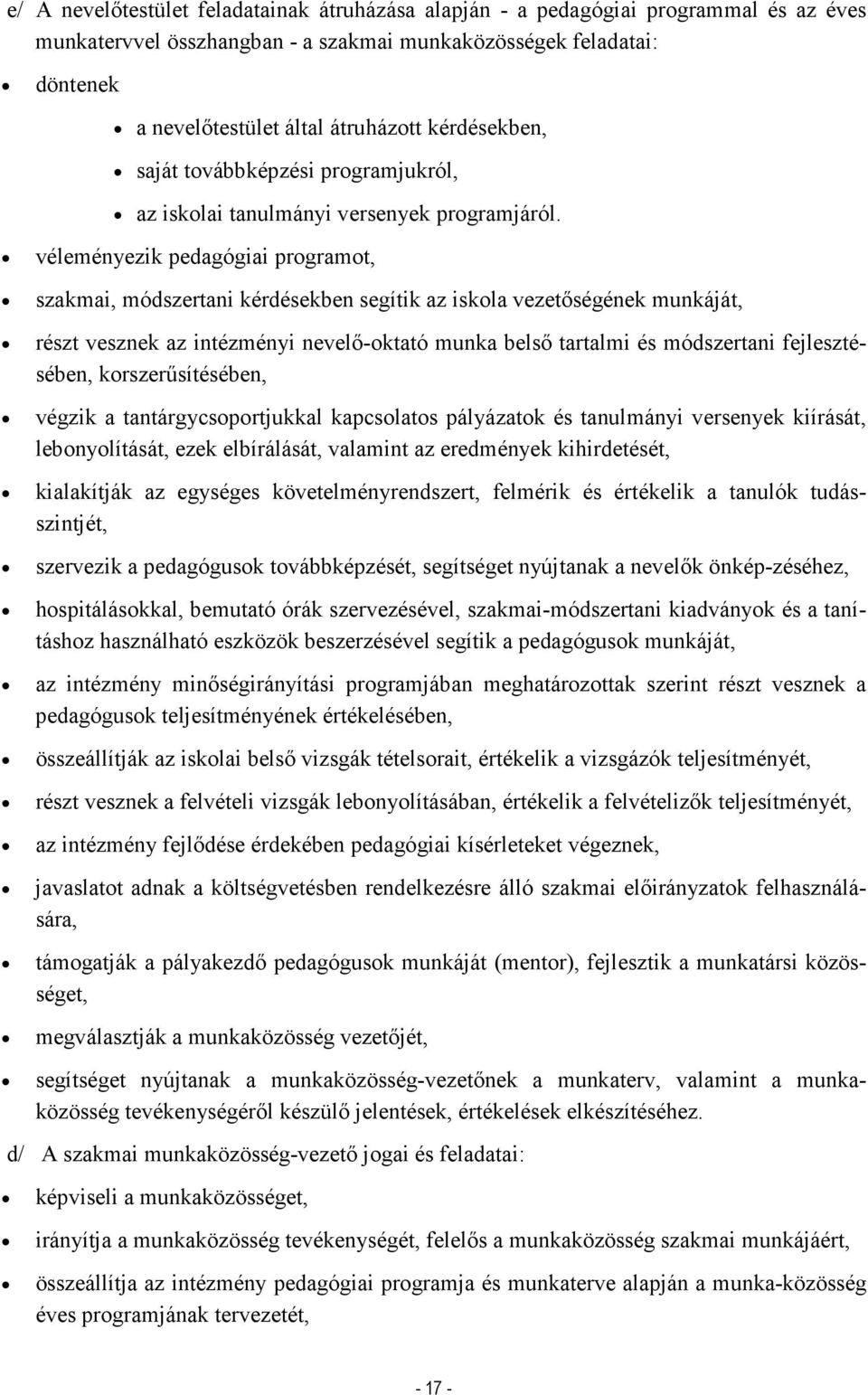 véleményezik pedagógiai programot, szakmai, módszertani kérdésekben segítik az iskola vezetőségének munkáját, részt vesznek az intézményi nevelő-oktató munka belső tartalmi és módszertani