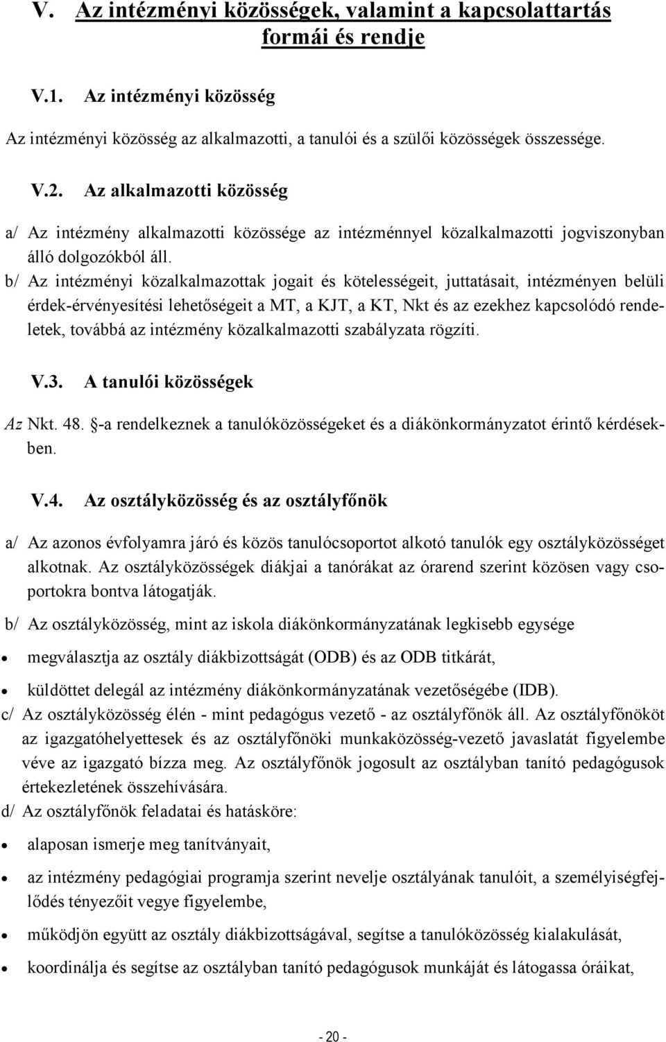 b/ Az intézményi közalkalmazottak jogait és kötelességeit, juttatásait, intézményen belüli érdek-érvényesítési lehetőségeit a MT, a KJT, a KT, Nkt és az ezekhez kapcsolódó rendeletek, továbbá az