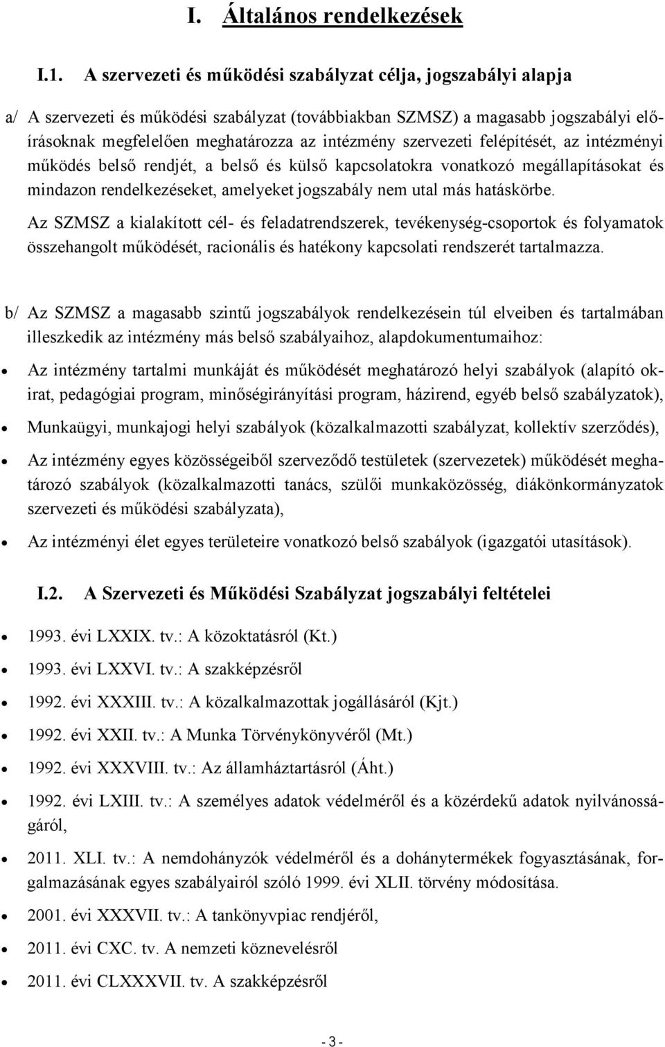 szervezeti felépítését, az intézményi működés belső rendjét, a belső és külső kapcsolatokra vonatkozó megállapításokat és mindazon rendelkezéseket, amelyeket jogszabály nem utal más hatáskörbe.