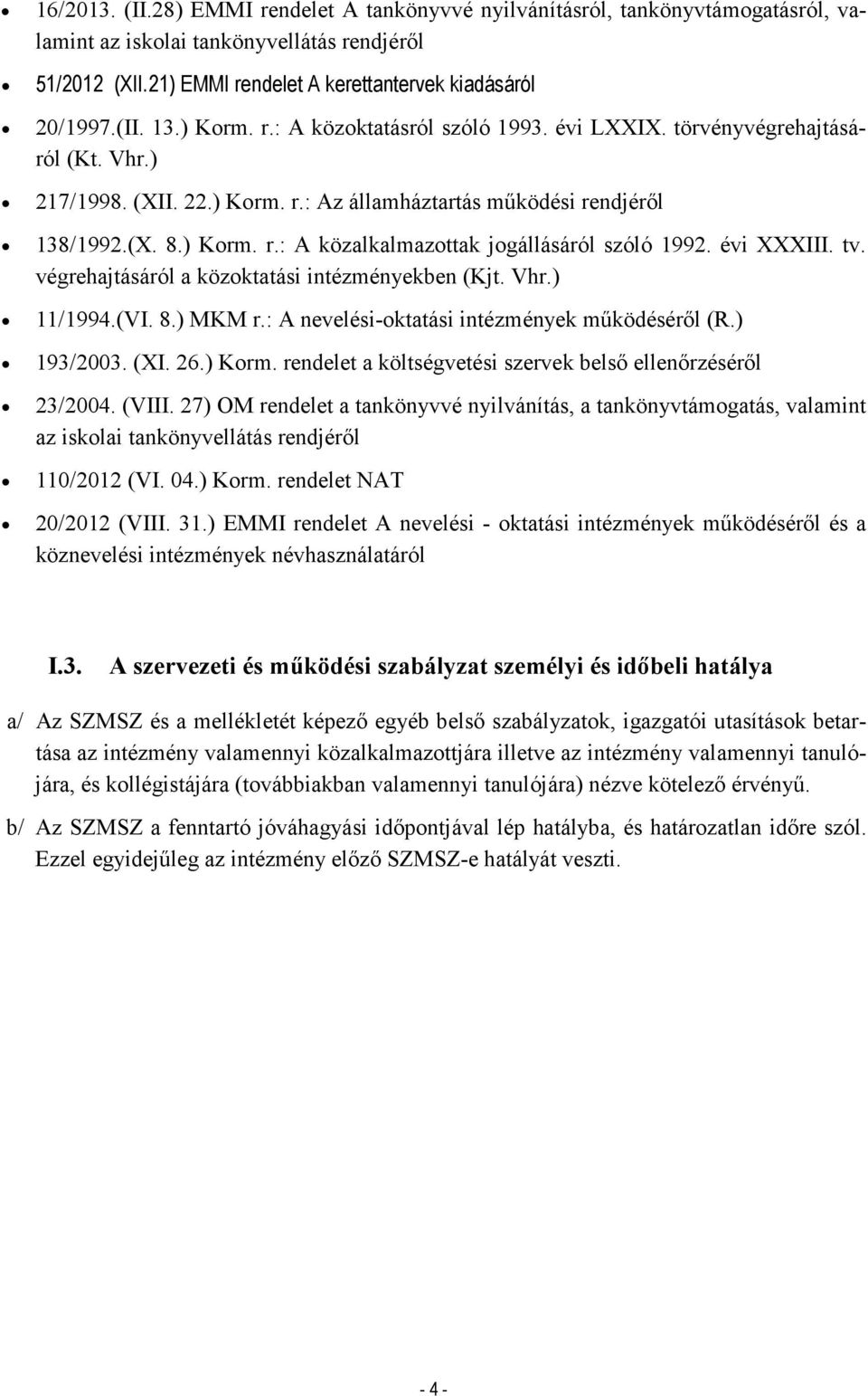 évi XXXIII. tv. végrehajtásáról a közoktatási intézményekben (Kjt. Vhr.) 11/1994.(VI. 8.) MKM r.: A nevelési-oktatási intézmények működéséről (R.) 193/2003. (XI. 26.) Korm.