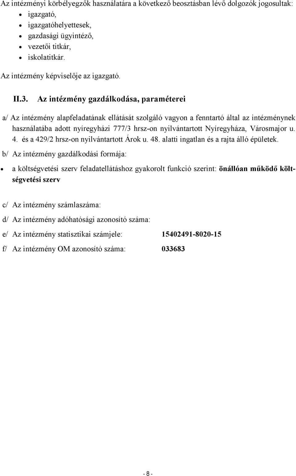 Az intézmény gazdálkodása, paraméterei a/ Az intézmény alapfeladatának ellátását szolgáló vagyon a fenntartó által az intézménynek használatába adott nyíregyházi 777/3 hrsz-on nyilvántartott