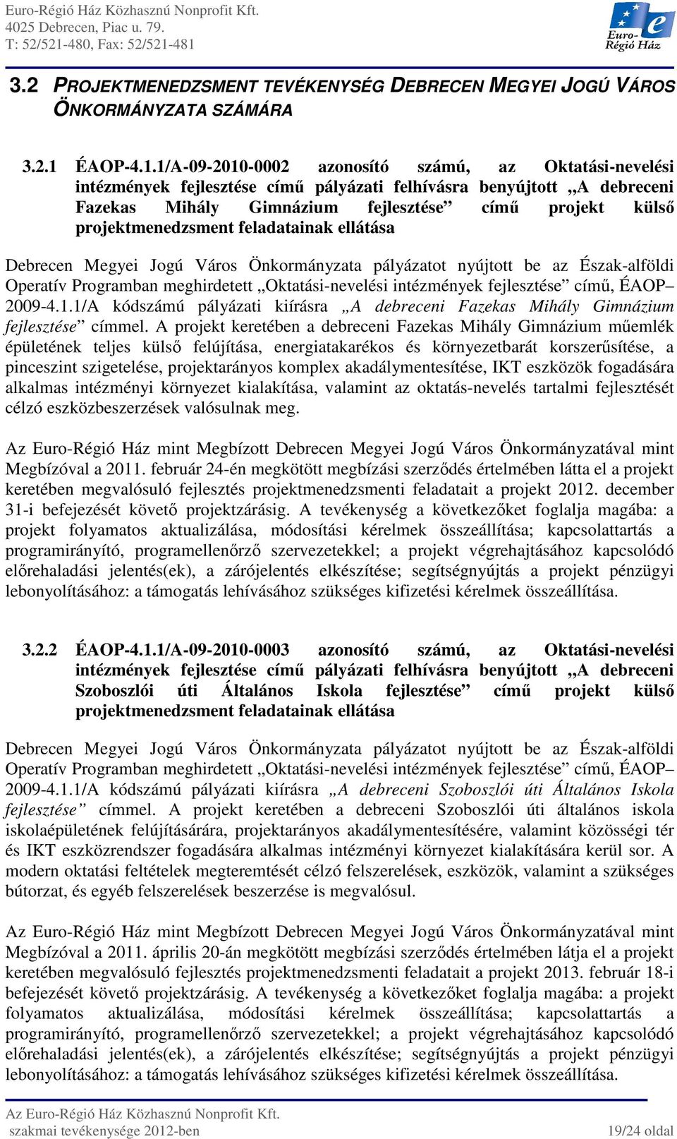 1/A-09-2010-0002 azonosító számú, az Oktatási-nevelési intézmények fejlesztése című pályázati felhívásra benyújtott A debreceni Fazekas Mihály Gimnázium fejlesztése című projekt külső