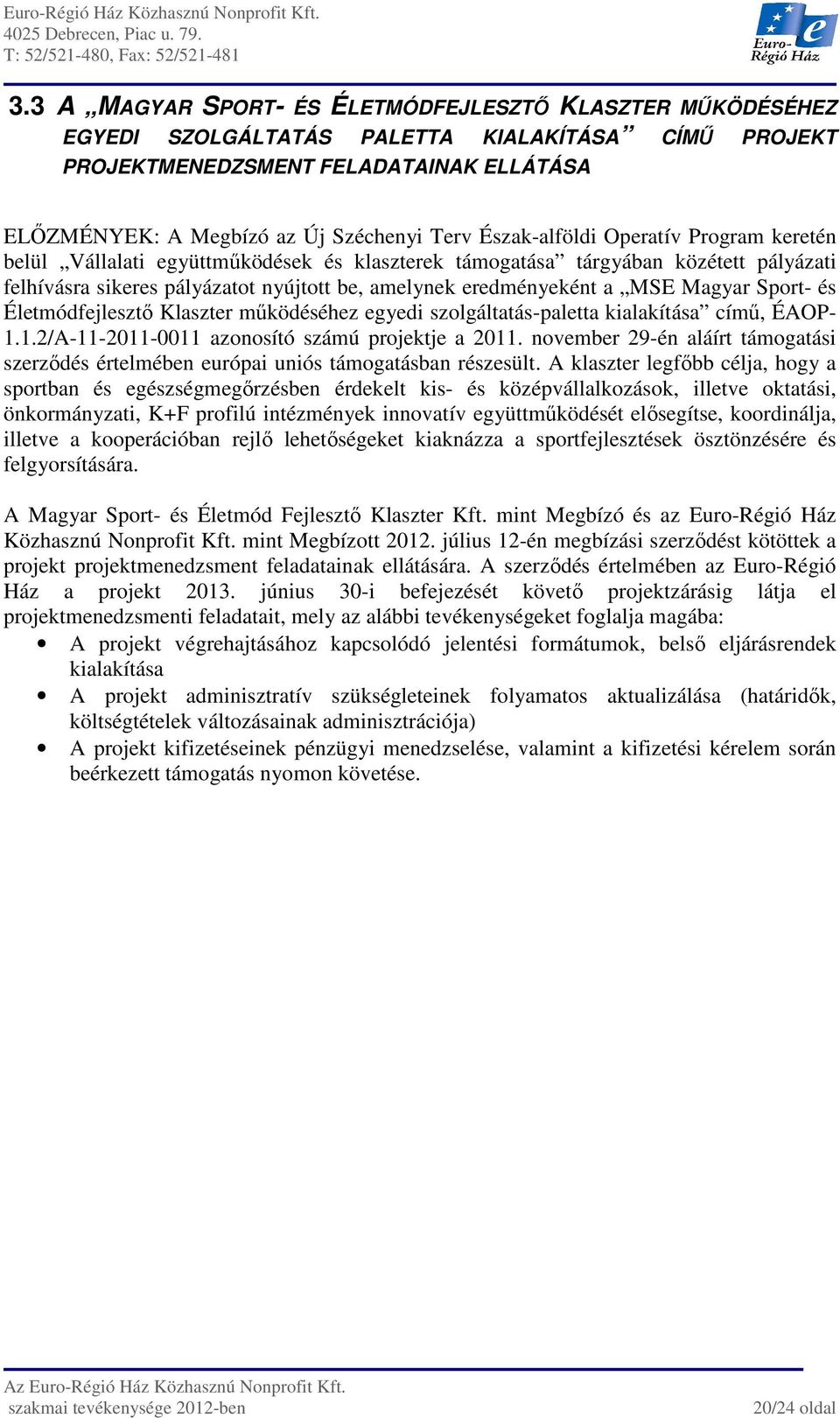 Magyar Sport- és Életmódfejlesztő Klaszter működéséhez egyedi szolgáltatás-paletta kialakítása című, ÉAOP- 1.1.2/A-11-2011-0011 azonosító számú projektje a 2011.