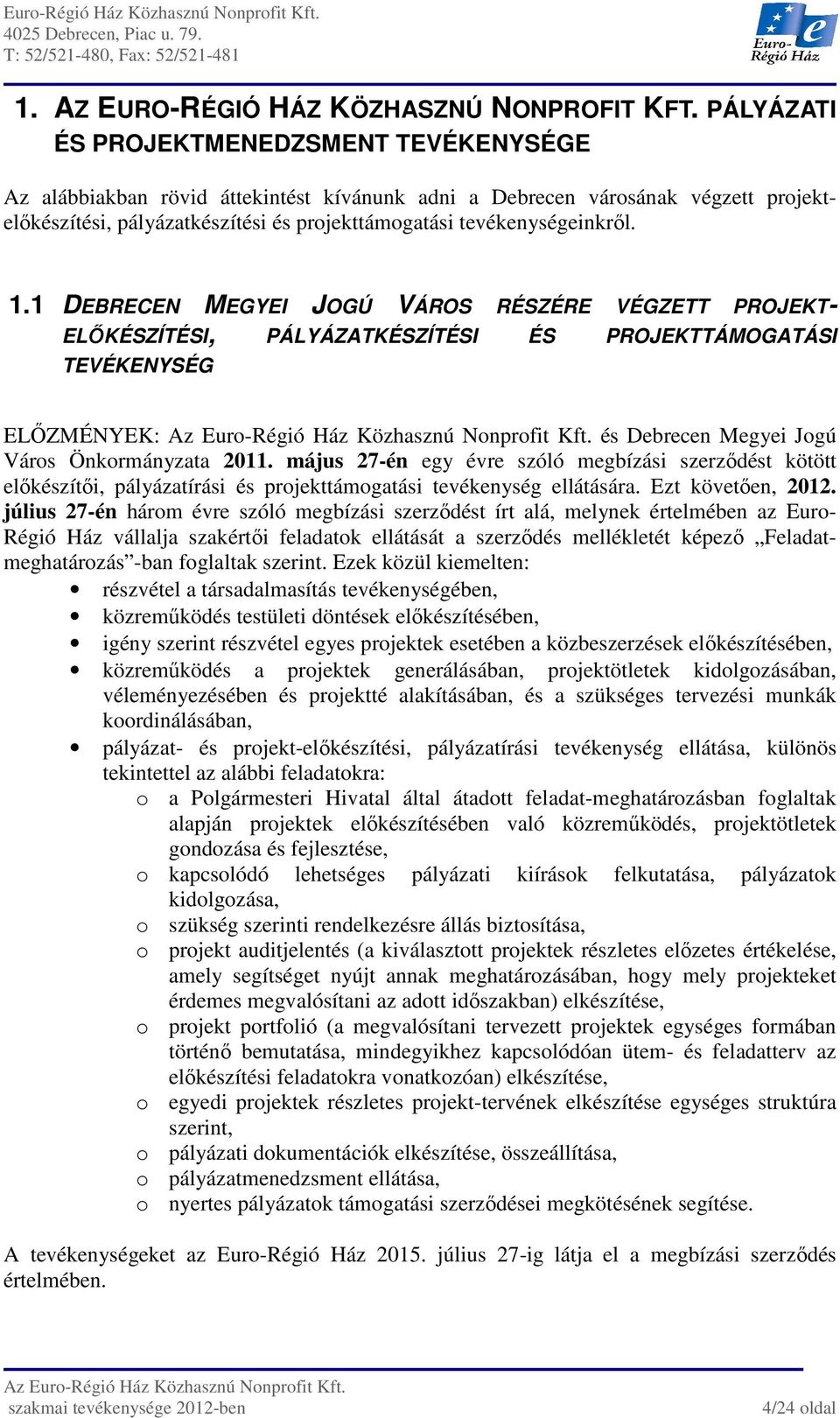 1.1 DEBRECEN MEGYEI JOGÚ VÁROS RÉSZÉRE VÉGZETT PROJEKT- ELŐKÉSZÍTÉSI, PÁLYÁZATKÉSZÍTÉSI ÉS PROJEKTTÁMOGATÁSI TEVÉKENYSÉG ELŐZMÉNYEK: és Debrecen Megyei Jogú Város Önkormányzata 2011.