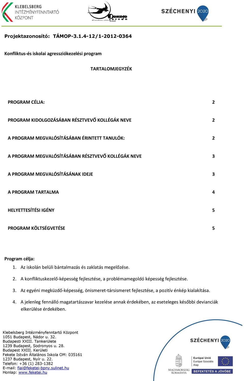 TANULÓK: 2 A PROGRAM MEGVALÓSÍTÁSÁBAN RÉSZTVEVŐ KOLLÉGÁK NEVE 3 A PROGRAM MEGVALÓSÍTÁSÁNAK IDEJE 3 A PROGRAM TARTALMA 4 HELYETTESÍTÉSI IGÉNY 5 PROGRAM KÖLTSÉGVETÉSE 5 Program célja: 1.