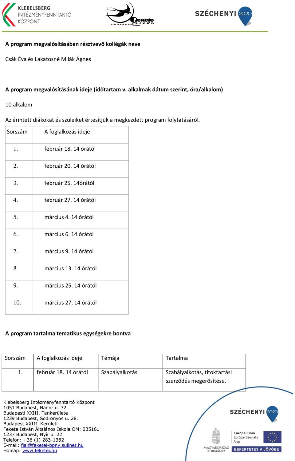 február 18. 14 2. február 20. 14 3. február 25. 14 4. február 27. 14 5. március 4. 14 6. március 6. 14 7. március 9. 14 8. március 13. 14 9. március 25. 14 10.