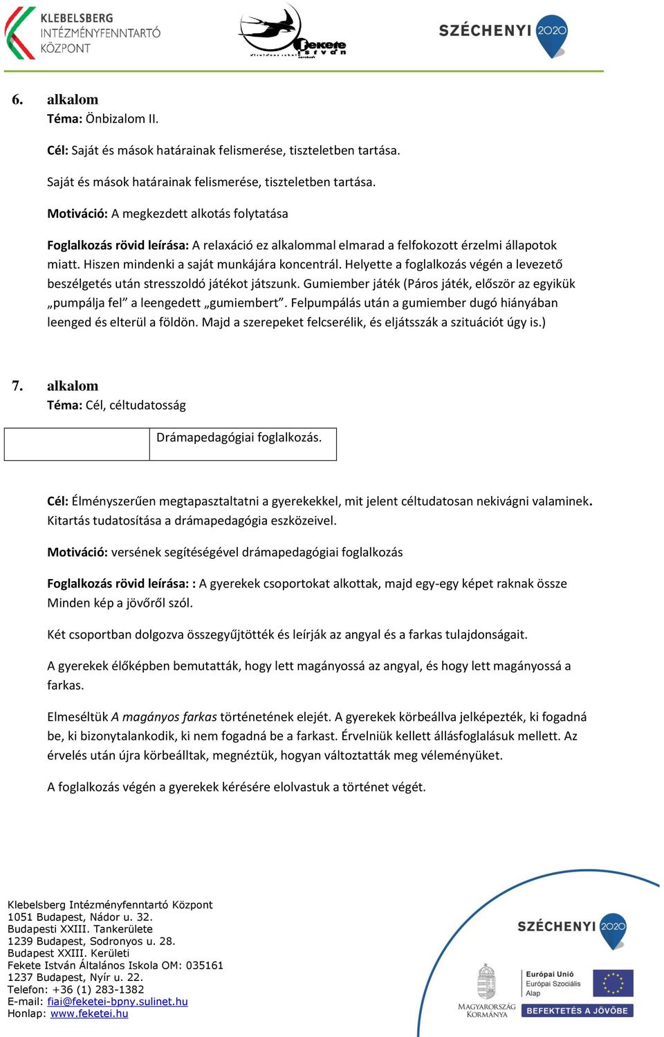 Motiváció: A megkezdett alkotás folytatása Foglalkozás rövid leírása: A relaxáció ez alkalommal elmarad a felfokozott érzelmi állapotok miatt. Hiszen mindenki a saját munkájára koncentrál.