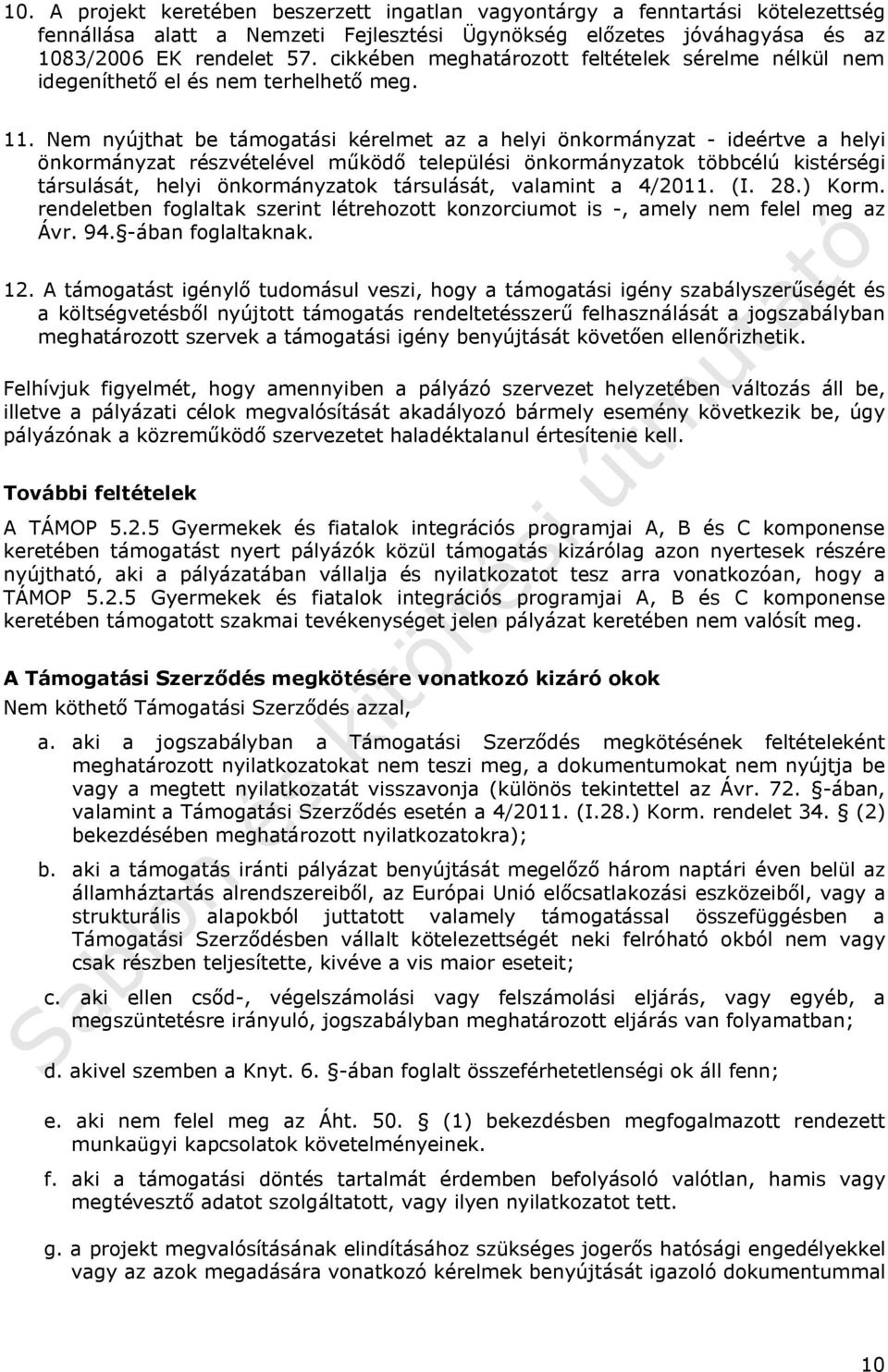 Nem nyújthat be támogatási kérelmet az a helyi önkormányzat - ideértve a helyi önkormányzat részvételével működő települési önkormányzatok többcélú kistérségi társulását, helyi önkormányzatok