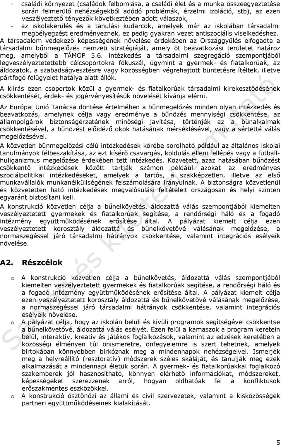 A társadalom védekező képességének növelése érdekében az Országgyűlés elfogadta a társadalmi bűnmegelőzés nemzeti stratégiáját, amely öt beavatkozási területet határoz meg, amelyből a TÁMOP 5.6.