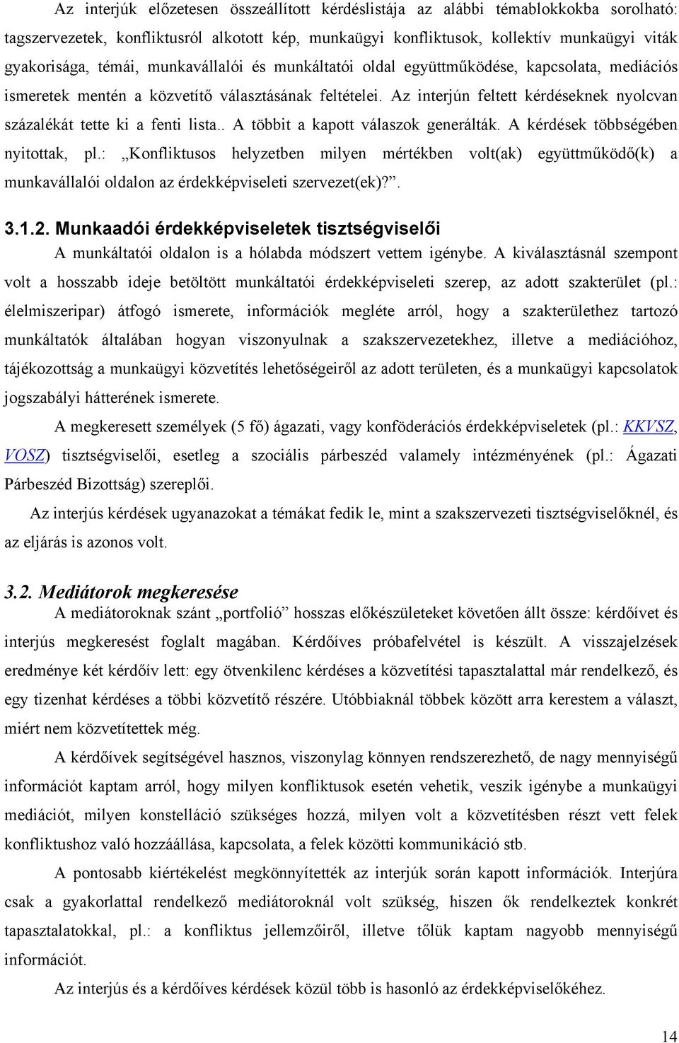 Az interjún feltett kérdéseknek nyolcvan százalékát tette ki a fenti lista.. A többit a kapott válaszok generálták. A kérdések többségében nyitottak, pl.