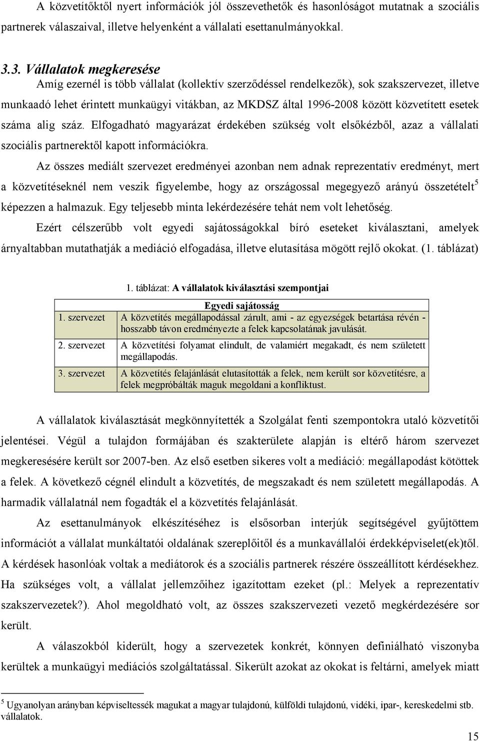 közvetített esetek száma alig száz. Elfogadható magyarázat érdekében szükség volt elsőkézből, azaz a vállalati szociális partnerektől kapott információkra.