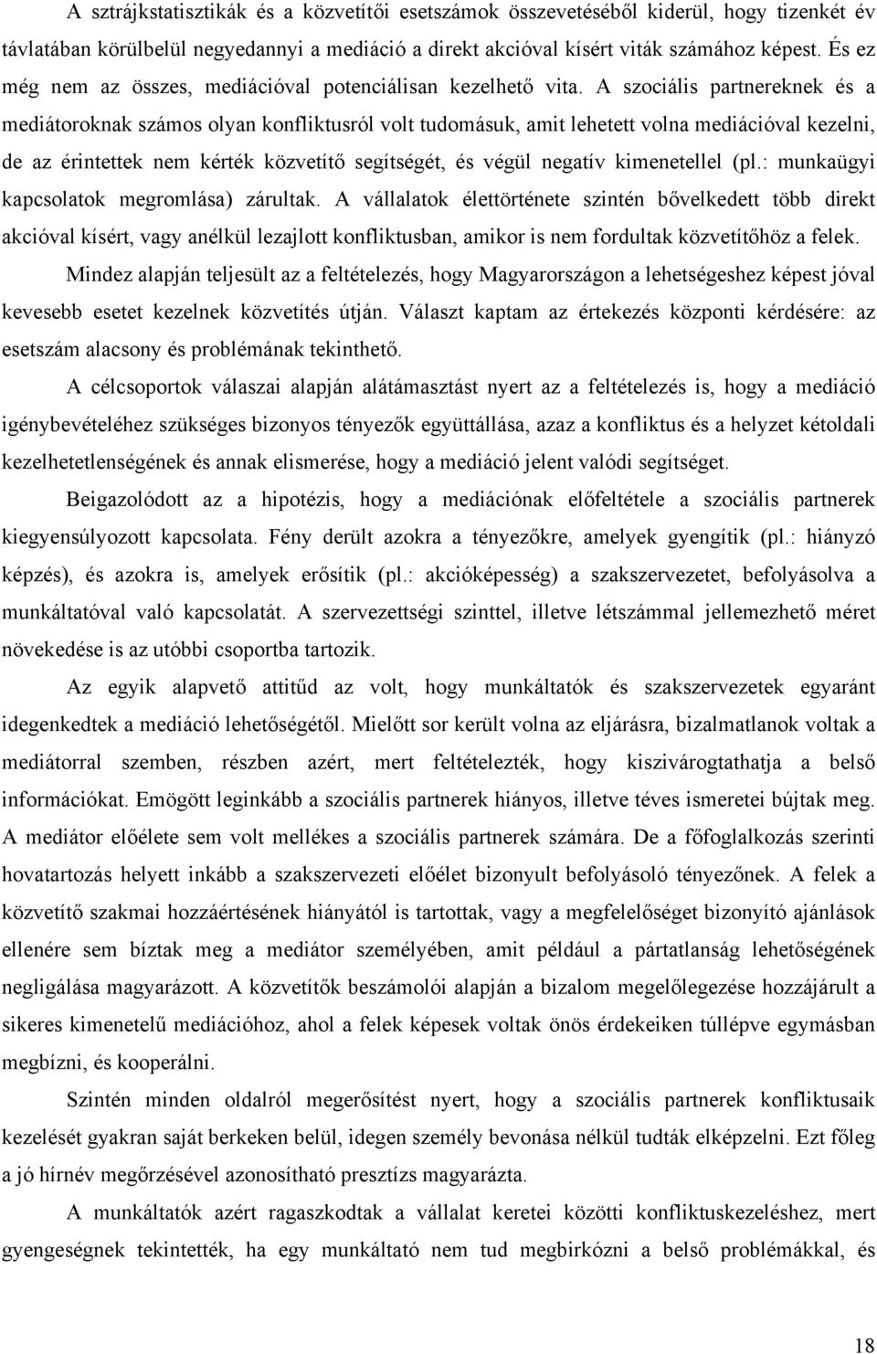 A szociális partnereknek és a mediátoroknak számos olyan konfliktusról volt tudomásuk, amit lehetett volna mediációval kezelni, de az érintettek nem kérték közvetítő segítségét, és végül negatív