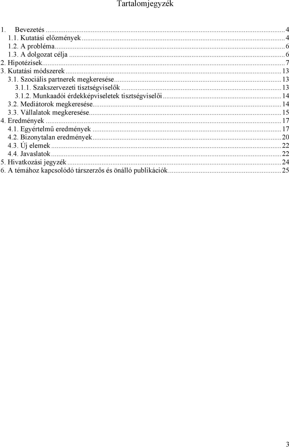 Munkaadói érdekképviseletek tisztségviselői...14 3.2. Mediátorok megkeresése...14 3.3. Vállalatok megkeresése...15 4. Eredmények...17 4.1. Egyértelmű eredmények.