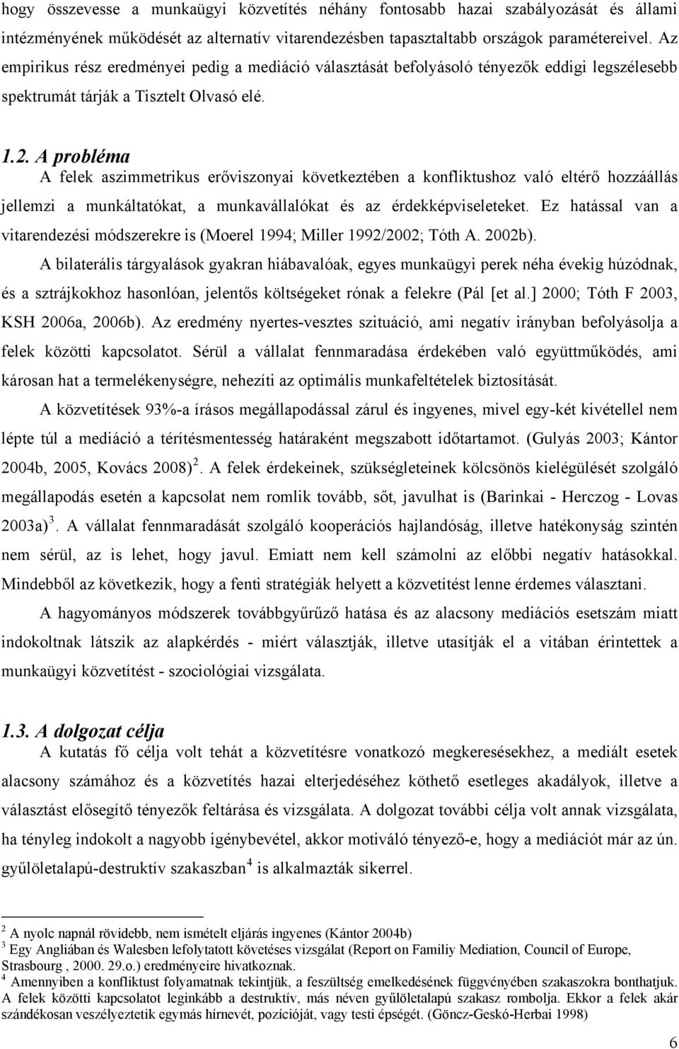 A probléma A felek aszimmetrikus erőviszonyai következtében a konfliktushoz való eltérő hozzáállás jellemzi a munkáltatókat, a munkavállalókat és az érdekképviseleteket.