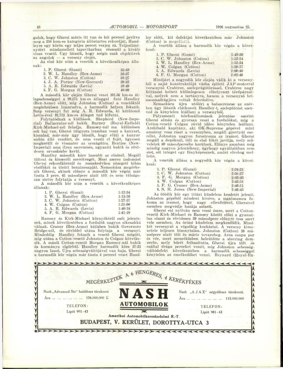 P. Ghersi (Guzzi) 35:49 2. W. L. Handley (Rex-Acme) 36:37 3. C. W. Johnston (Cotton) 39:27 4. J. A. Porter (New-Gerrard) 39:32 5. A. R. Edwards (Levis) 39:49 6. F. G. Morgan (Cotton) 40:08 A második kör elején Ghersi vezet 101.