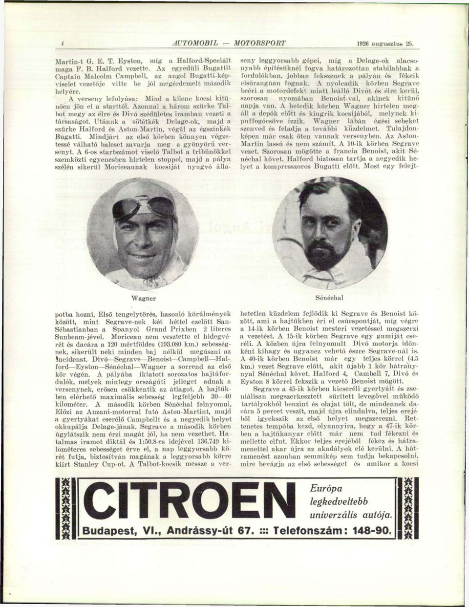 Azonnal a három szürke Talbot megy az élre és Divó szédületes iramban vezeti a társaságot. Utánuk a sötétkék Delage-ok, majd a szürke Halford és Aston-Martin, végül az égszínkék Bugatti.