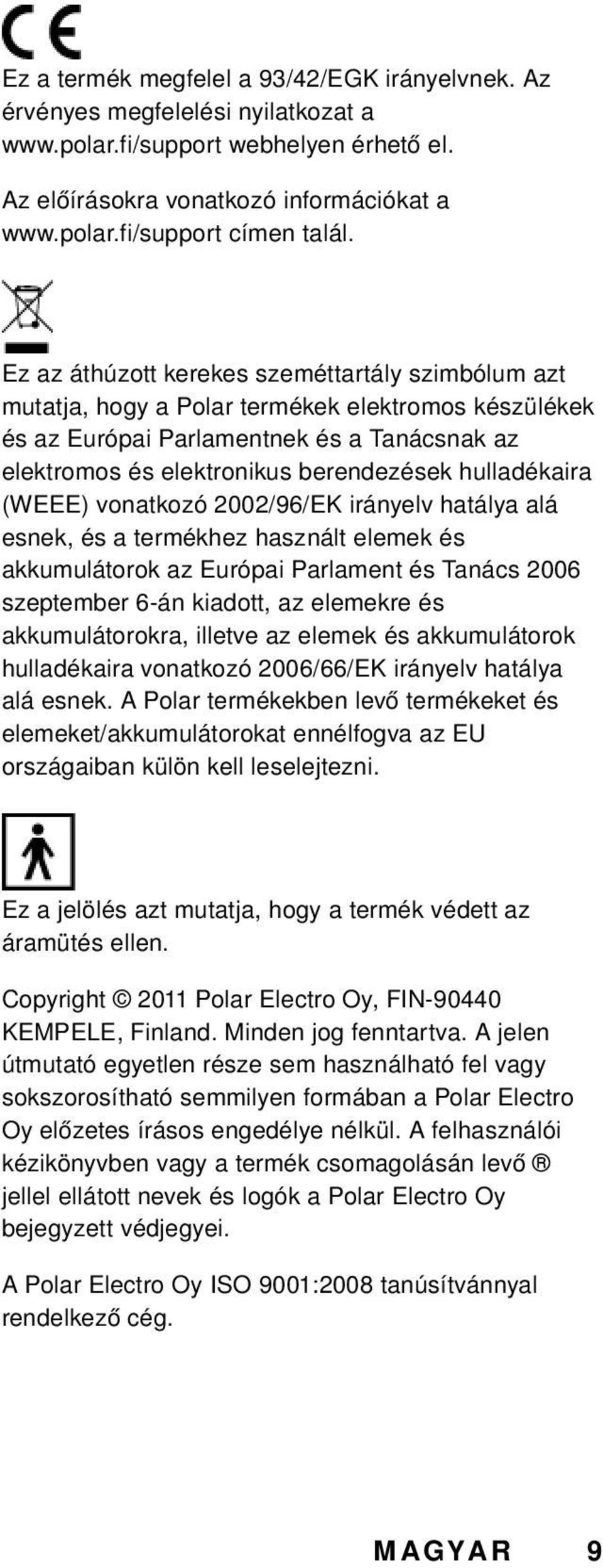 hulladékaira (WEEE) vonatkozó 2002/96/EK irányelv hatálya alá esnek, és a termékhez használt elemek és akkumulátorok az Európai Parlament és Tanács 2006 szeptember 6-án kiadott, az elemekre és