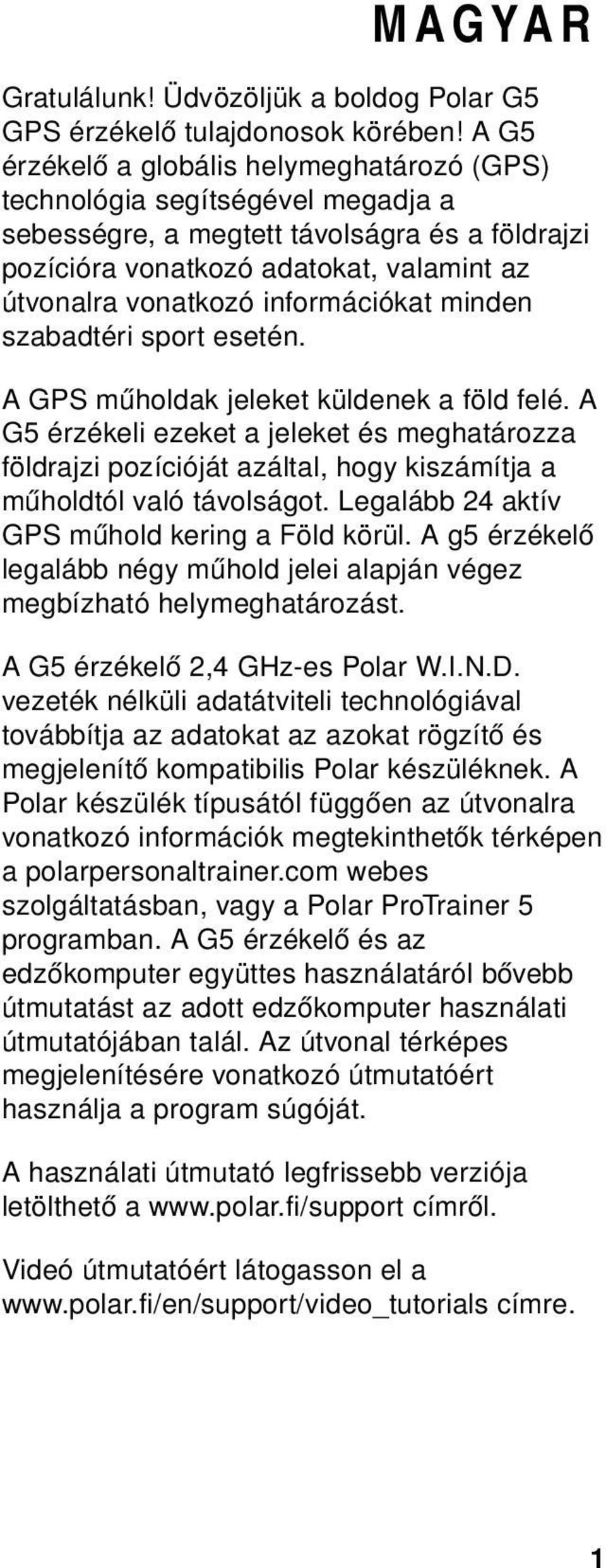 információkat minden szabadtéri sport esetén. A GPS műholdak jeleket küldenek a föld felé.