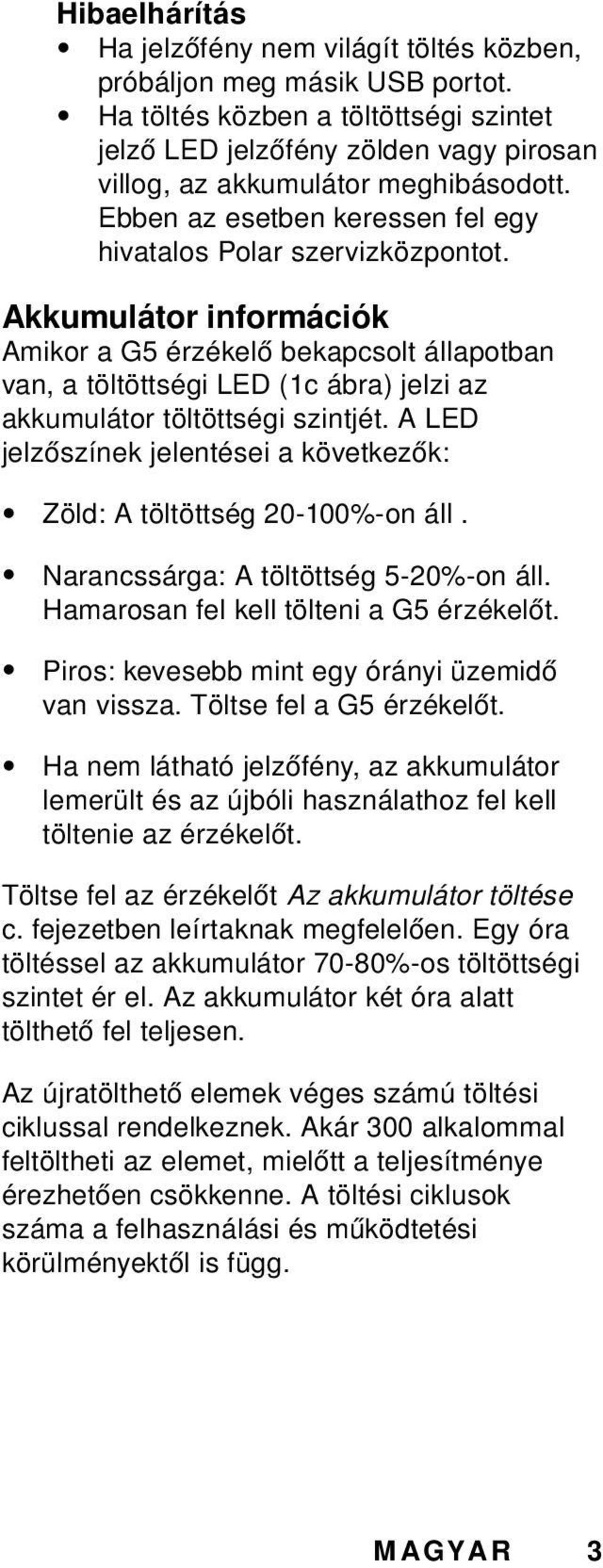 Akkumulátor információk Amikor a G5 érzékelő bekapcsolt állapotban van, a töltöttségi LED (1c ábra) jelzi az akkumulátor töltöttségi szintjét.