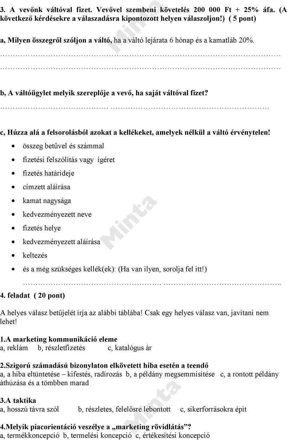 . c, Húzza alá a felsorolásból azokat a kellékeket, amelyek nélkül a váltó érvénytelen!