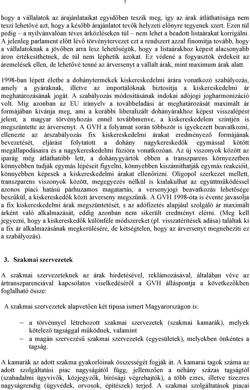 A jelenleg parlament előtt lévő törvénytervezet ezt a rendszert azzal finomítja tovább, hogy a vállalatoknak a jövőben arra lesz lehetőségük, hogy a listaárakhoz képest alacsonyabb áron