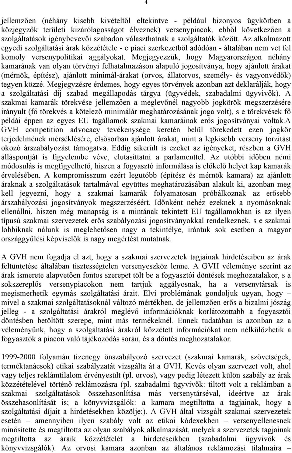 Megjegyezzük, hogy Magyarországon néhány kamarának van olyan törvényi felhatalmazáson alapuló jogosítványa, hogy ajánlott árakat (mérnök, építész), ajánlott minimál-árakat (orvos, állatorvos,