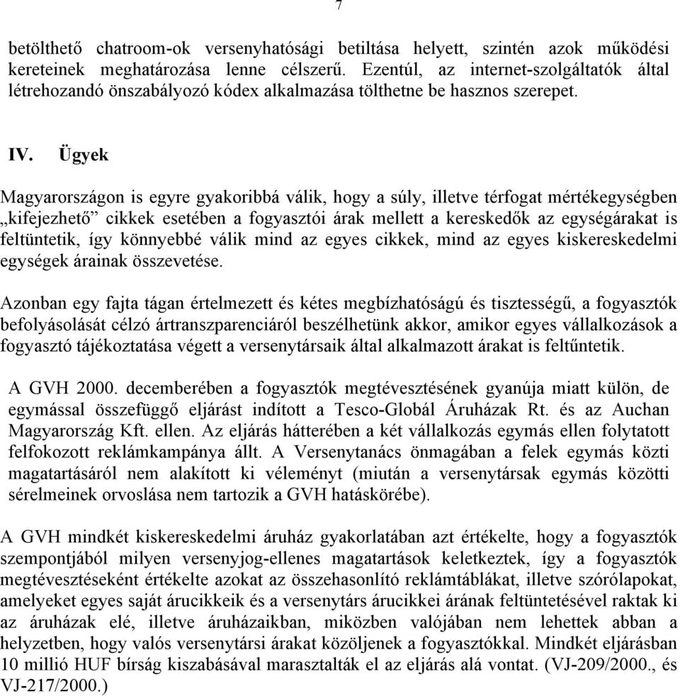 Ügyek Magyarországon is egyre gyakoribbá válik, hogy a súly, illetve térfogat mértékegységben kifejezhető cikkek esetében a fogyasztói árak mellett a kereskedők az egységárakat is feltüntetik, így