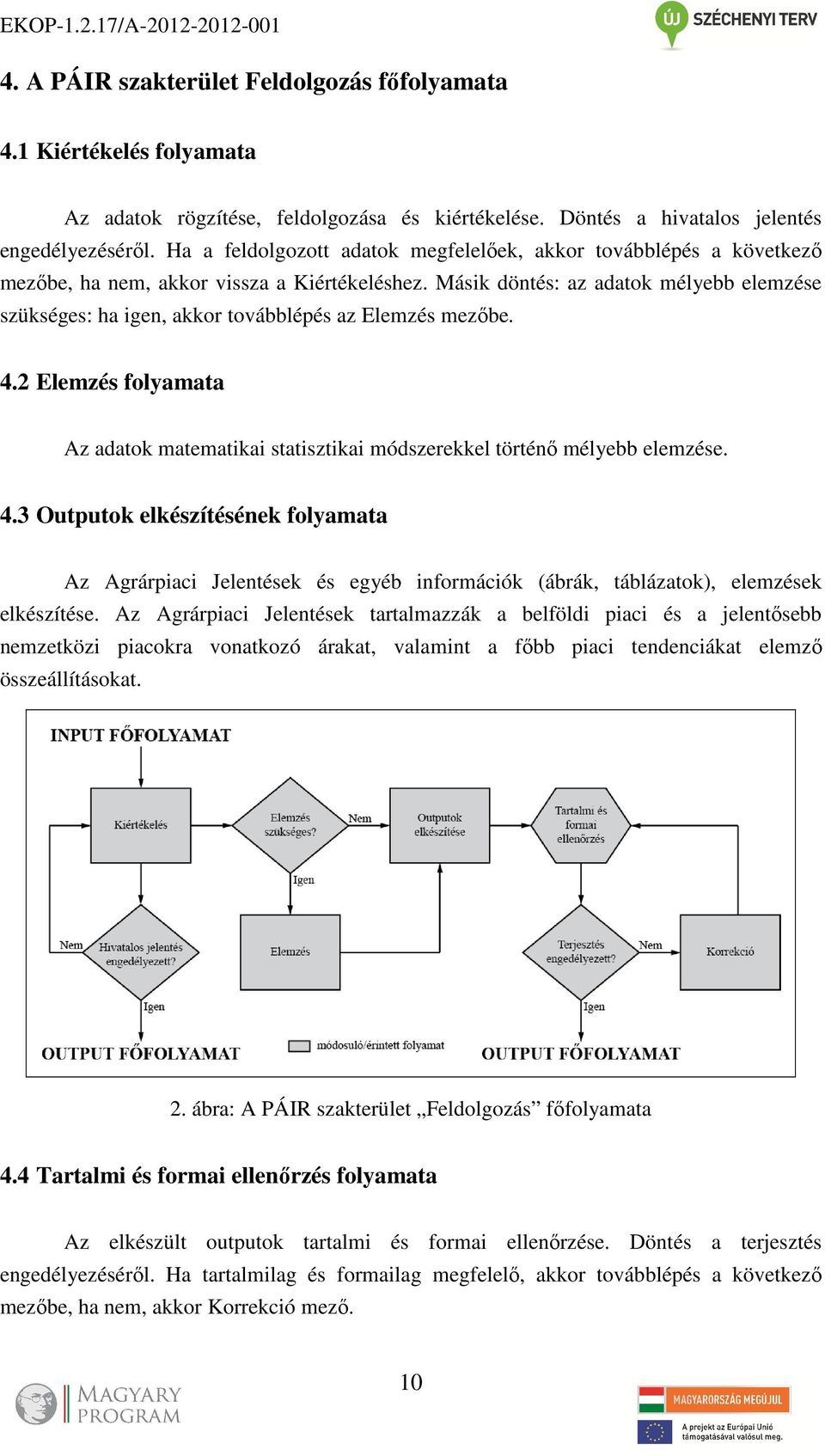 Másik döntés: az adatok mélyebb elemzése szükséges: ha igen, akkor továbblépés az Elemzés mezőbe. 4.