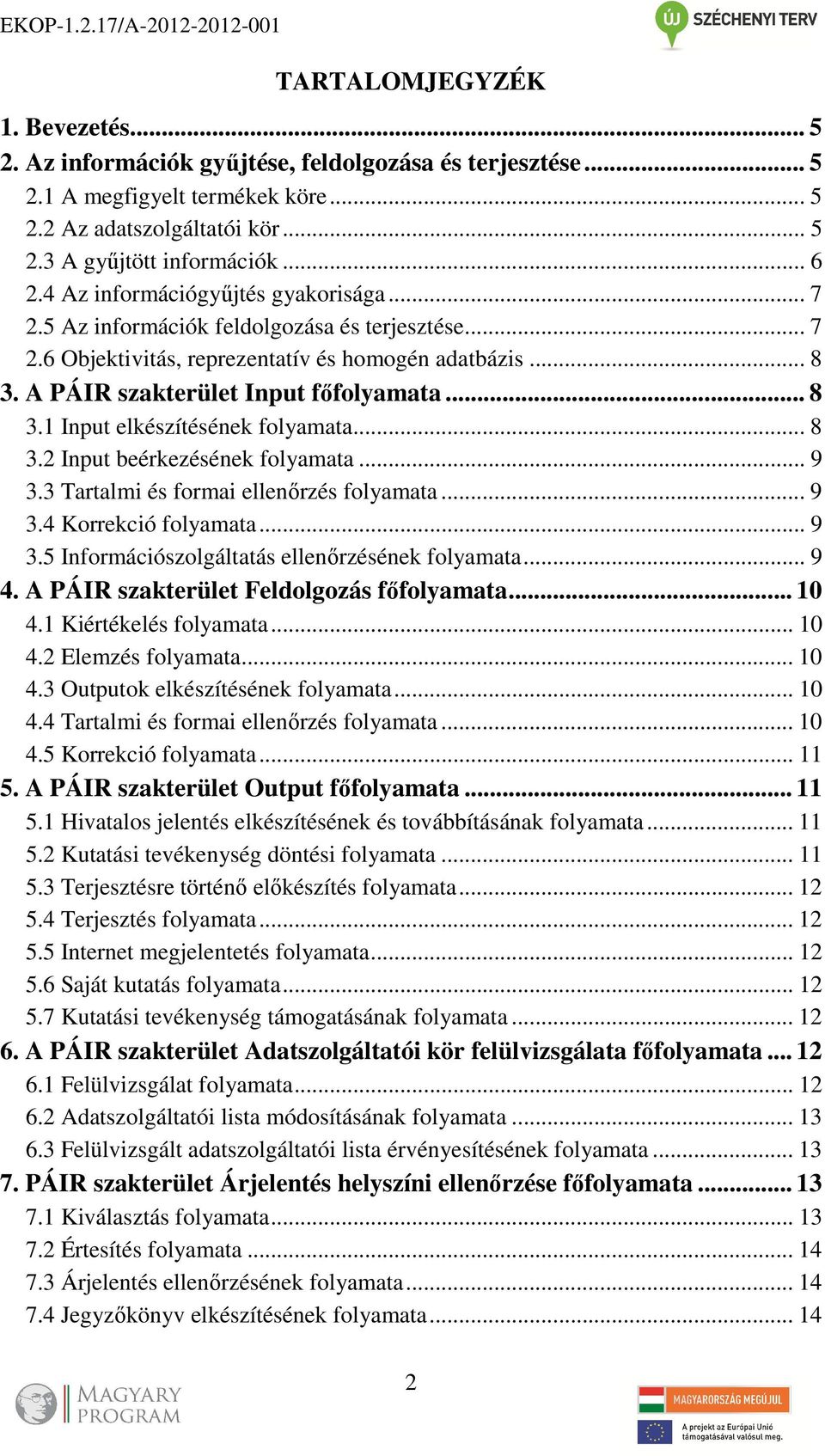 .. 8 3.2 Input beérkezésének folyamata... 9 3.3 Tartalmi és formai ellenőrzés folyamata... 9 3.4 Korrekció folyamata... 9 3.5 Információszolgáltatás ellenőrzésének folyamata... 9 4.