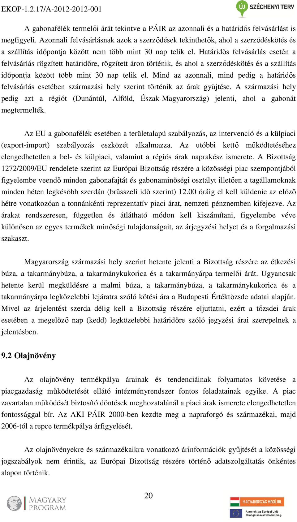 Határidős felvásárlás esetén a felvásárlás rögzített határidőre, rögzített áron történik, és ahol a szerződéskötés és a szállítás időpontja között több mint 30 nap telik el.