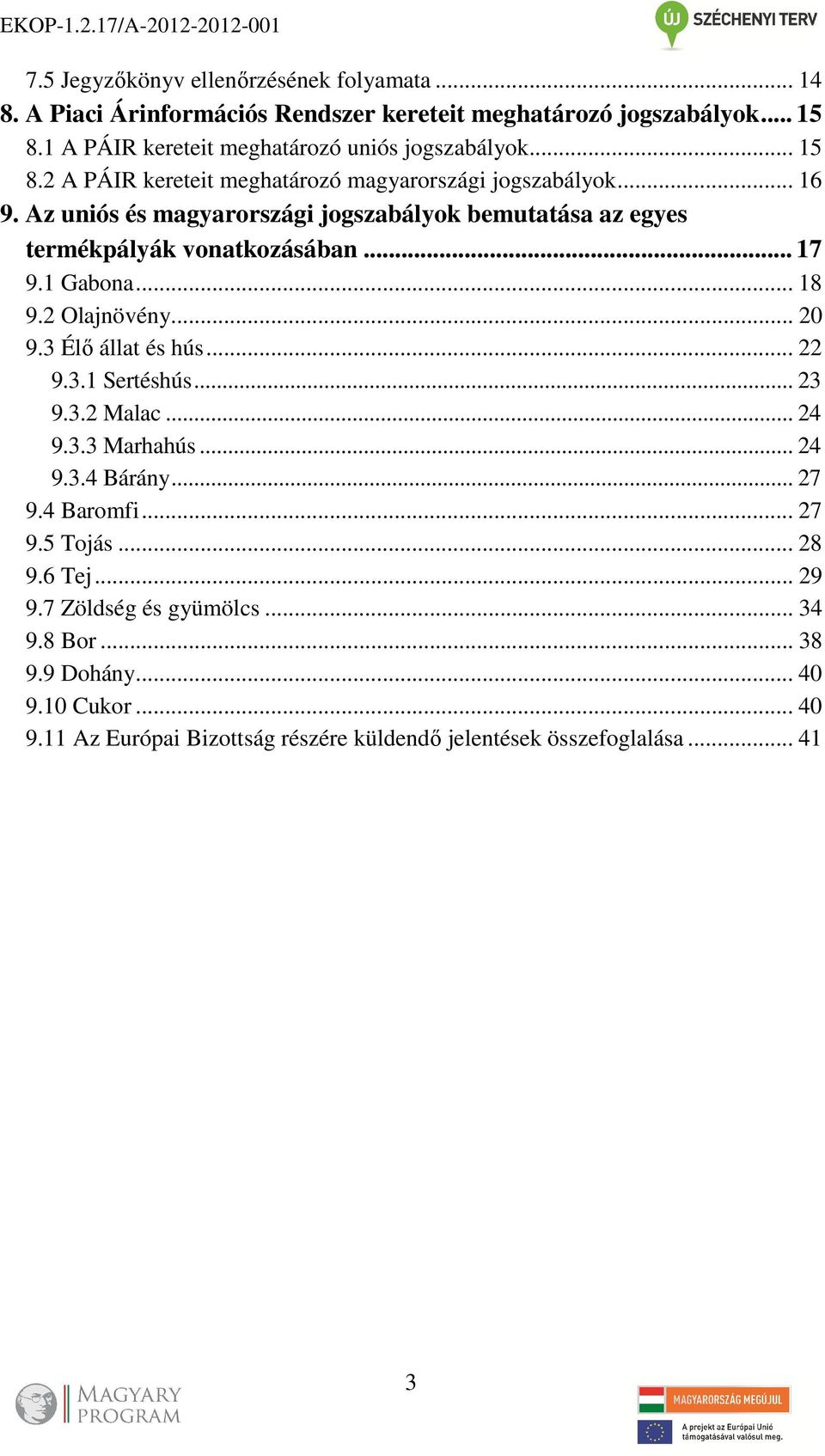 1 Gabona... 18 9.2 Olajnövény... 20 9.3 Élő állat és hús... 22 9.3.1 Sertéshús... 23 9.3.2 Malac... 24 9.3.3 Marhahús... 24 9.3.4 Bárány... 27 9.4 Baromfi... 27 9.5 Tojás.