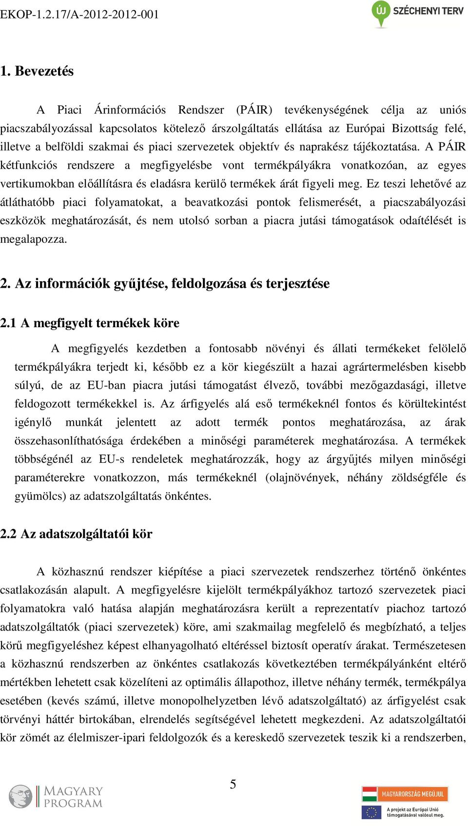 A PÁIR kétfunkciós rendszere a megfigyelésbe vont termékpályákra vonatkozóan, az egyes vertikumokban előállításra és eladásra kerülő termékek árát figyeli meg.