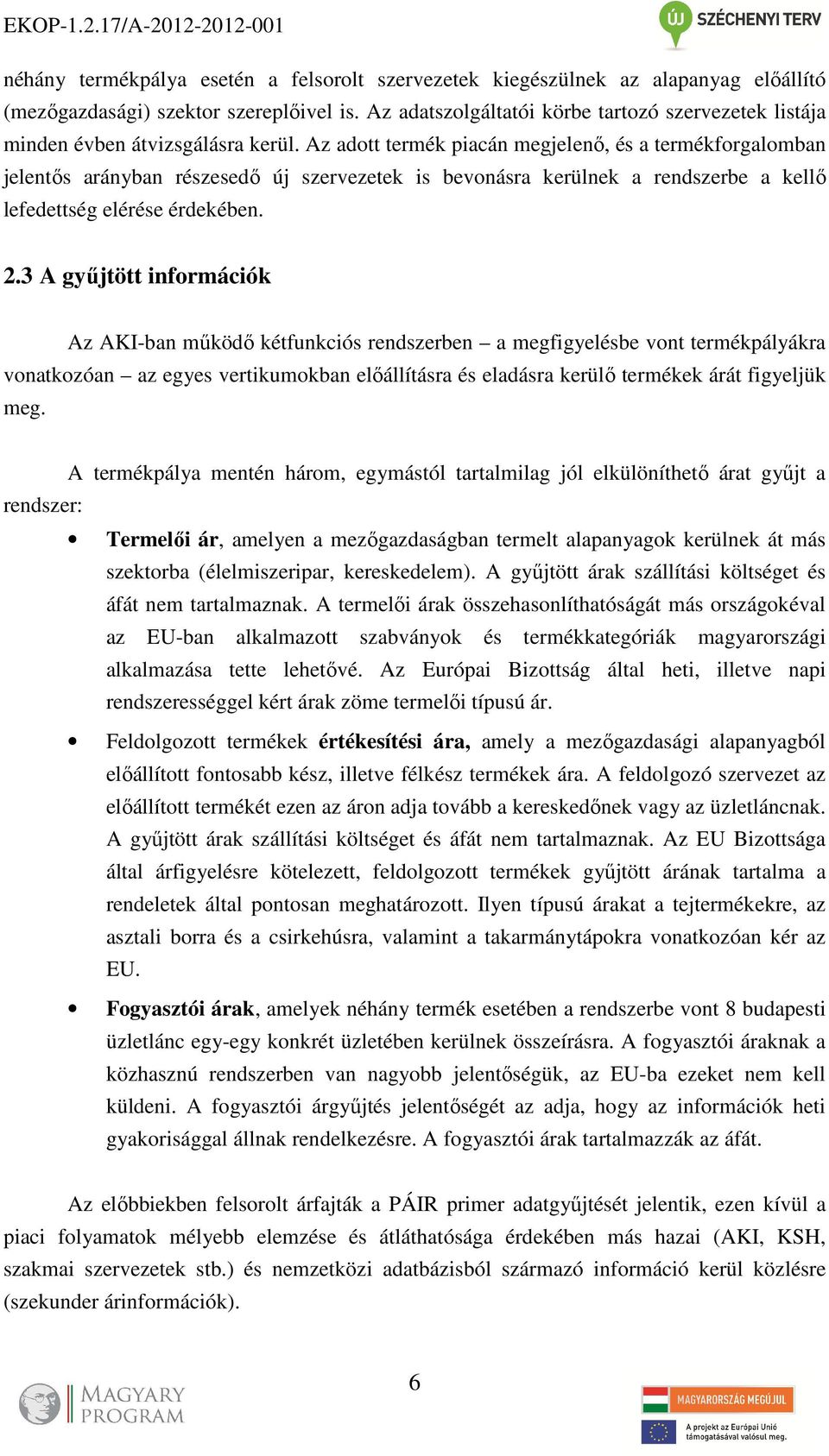 Az adott termék piacán megjelenő, és a termékforgalomban jelentős arányban részesedő új szervezetek is bevonásra kerülnek a rendszerbe a kellő lefedettség elérése érdekében. 2.