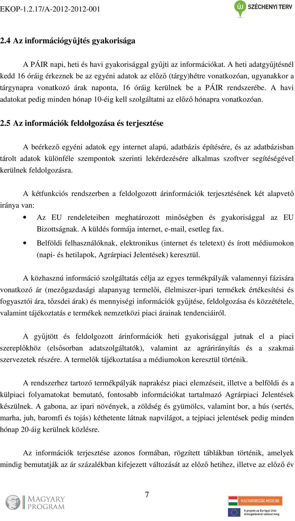 A havi adatokat pedig minden hónap 10-éig kell szolgáltatni az előző hónapra vonatkozóan. 2.