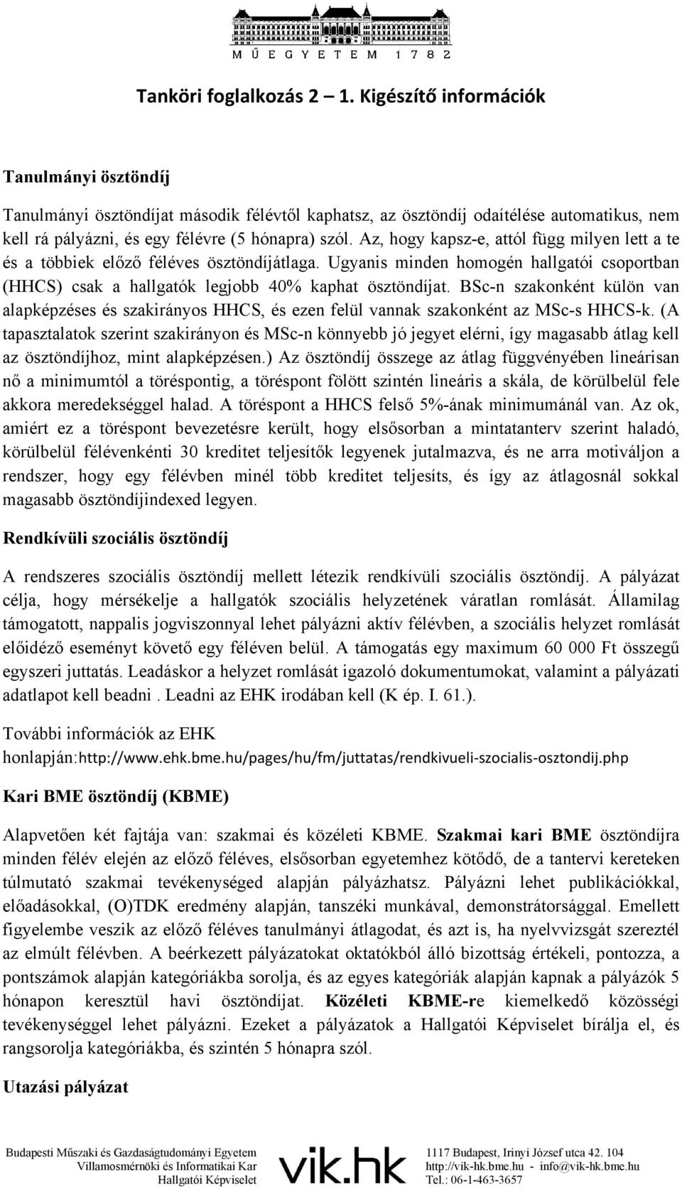 Az, hogy kapsz-e, attól függ milyen lett a te és a többiek előző féléves ösztöndíjátlaga. Ugyanis minden homogén hallgatói csoportban (HHCS) csak a hallgatók legjobb 40% kaphat ösztöndíjat.