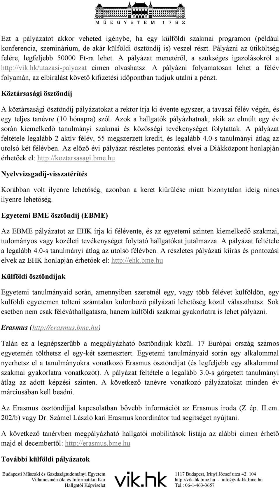 A pályázni folyamatosan lehet a félév folyamán, az elbírálást követő kifizetési időpontban tudjuk utalni a pénzt.