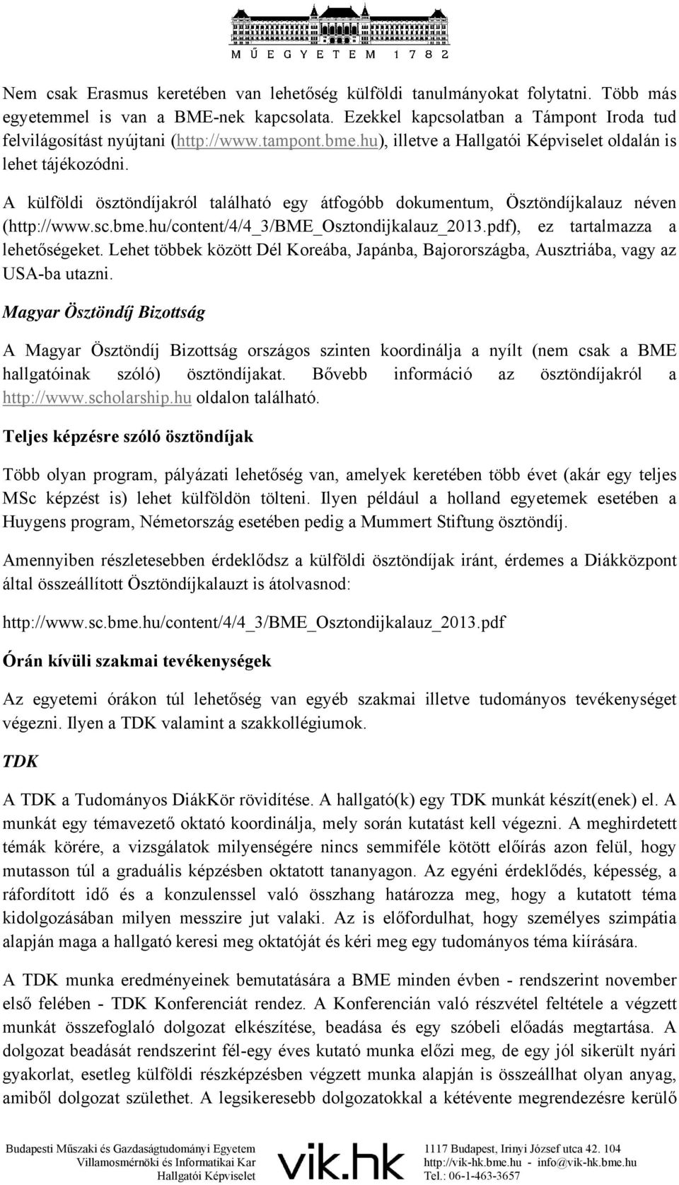 A külföldi ösztöndíjakról található egy átfogóbb dokumentum, Ösztöndíjkalauz néven (http://www.sc.bme.hu/content/4/4_3/bme_osztondijkalauz_2013.pdf), ez tartalmazza a lehetőségeket.