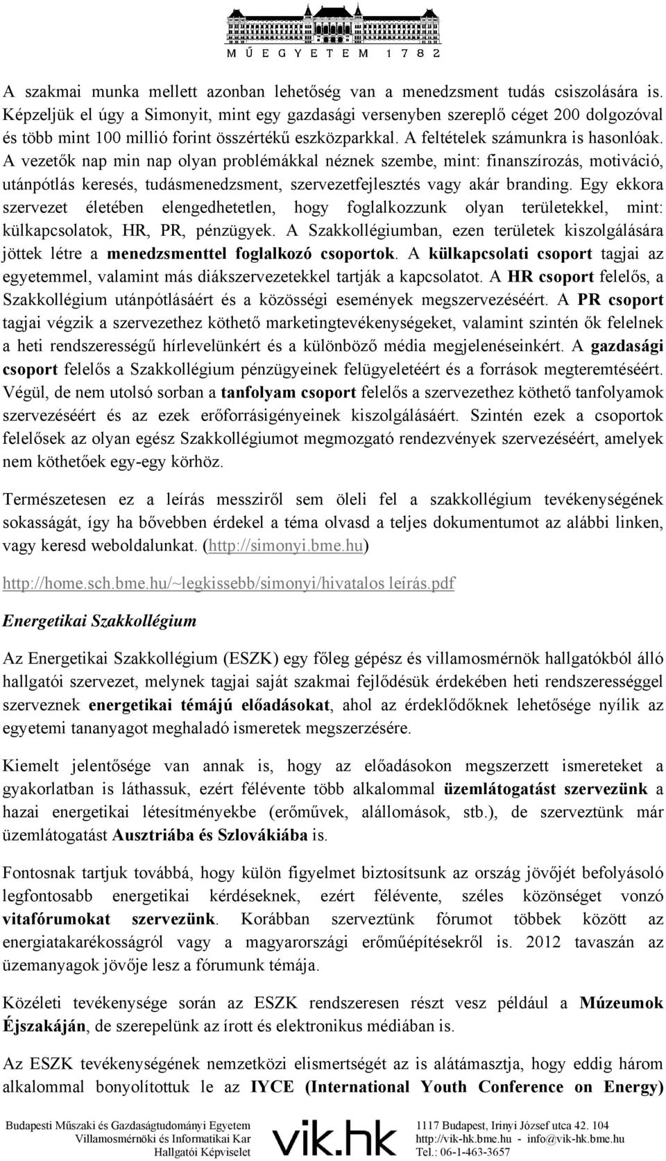 A vezetők nap min nap olyan problémákkal néznek szembe, mint: finanszírozás, motiváció, utánpótlás keresés, tudásmenedzsment, szervezetfejlesztés vagy akár branding.