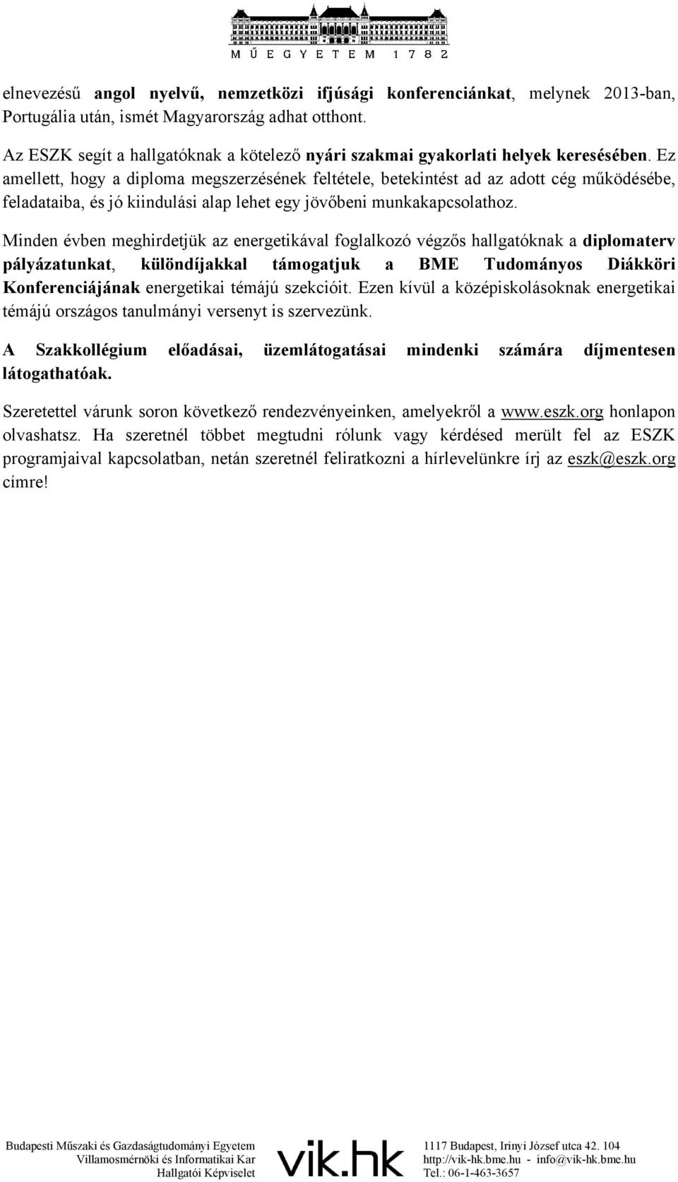 Ez amellett, hogy a diploma megszerzésének feltétele, betekintést ad az adott cég működésébe, feladataiba, és jó kiindulási alap lehet egy jövőbeni munkakapcsolathoz.