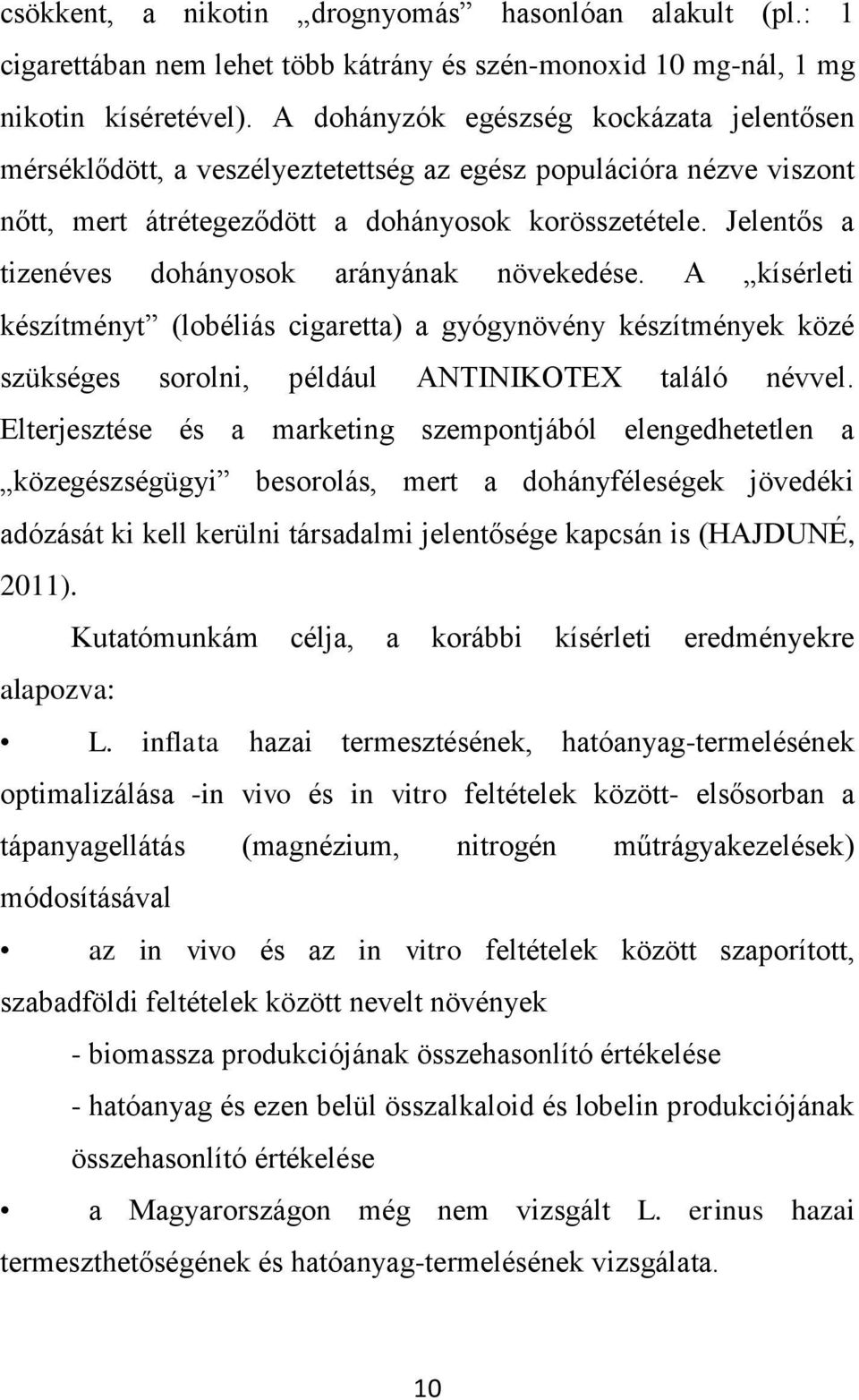 Jelentős a tizenéves dohányosok arányának növekedése. A kísérleti készítményt (lobéliás cigaretta) a gyógynövény készítmények közé szükséges sorolni, például ANTINIKOTEX találó névvel.