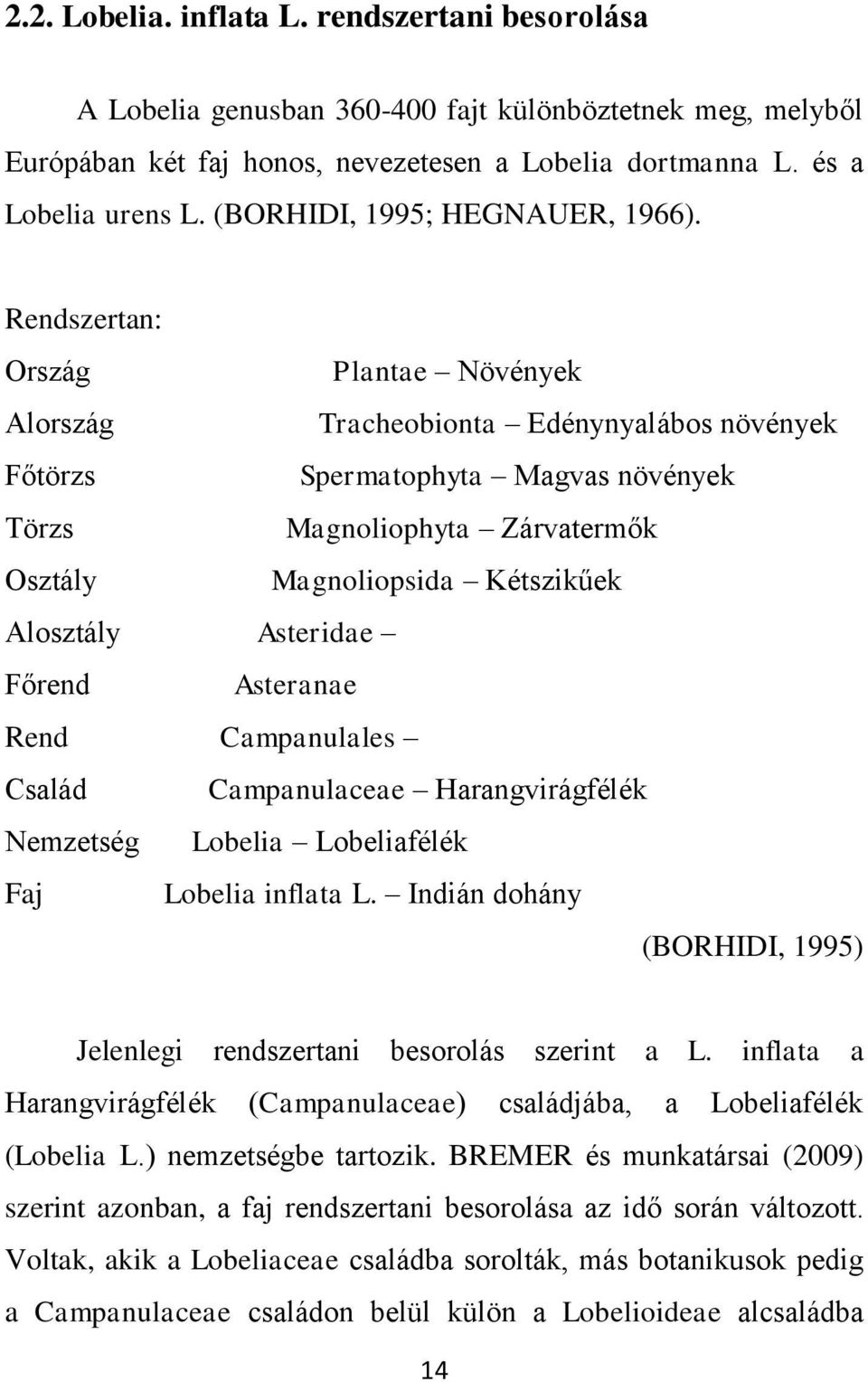 Rendszertan: Ország Plantae Növények Alország Tracheobionta Edénynyalábos növények Főtörzs Spermatophyta Magvas növények Törzs Magnoliophyta Zárvatermők Osztály Magnoliopsida Kétszikűek Alosztály